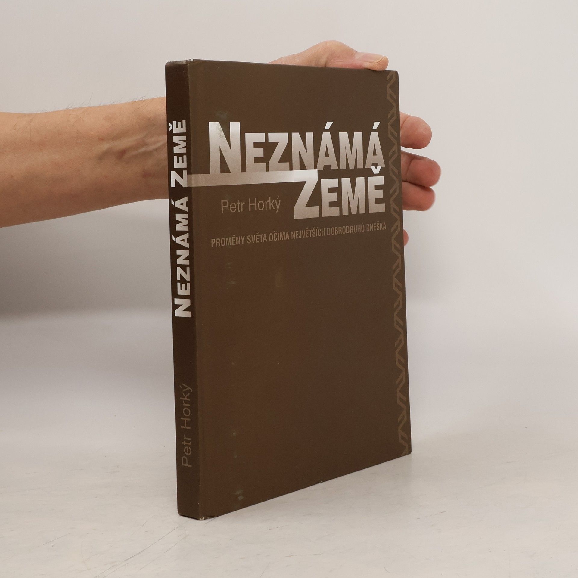 Petr Horký Neznámá Země : proměny světa očima největších dobrodruhů dneška