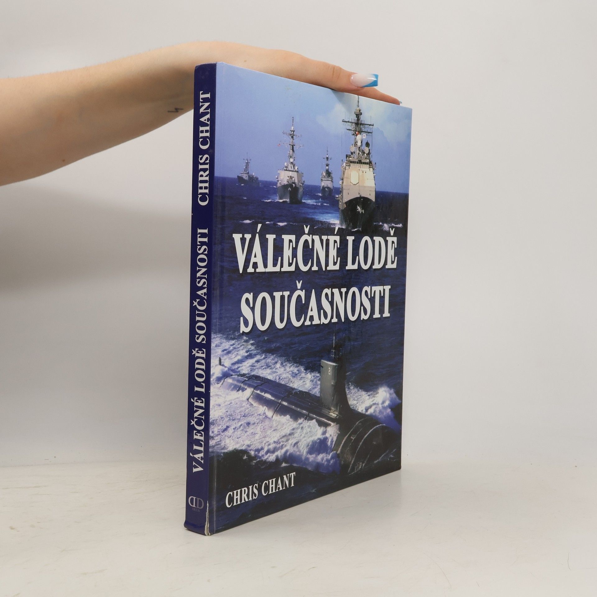 Christopher Chant Válečné lodě současnosti: více než 200 nejničivějších válečných lodí z celého světa