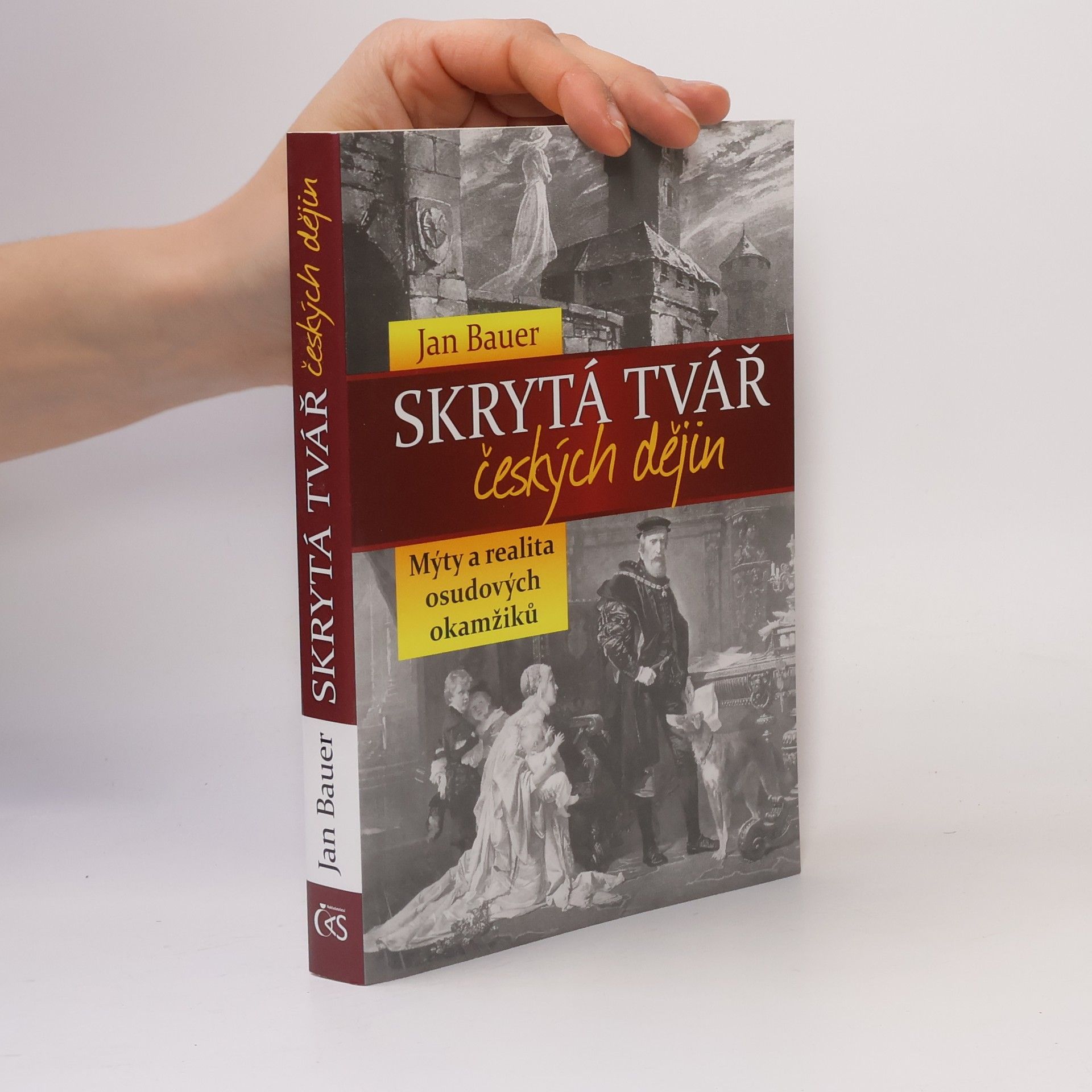 Jan Bauer Skrytá tvář českých dějin : mýty a realita osudových okamžiků