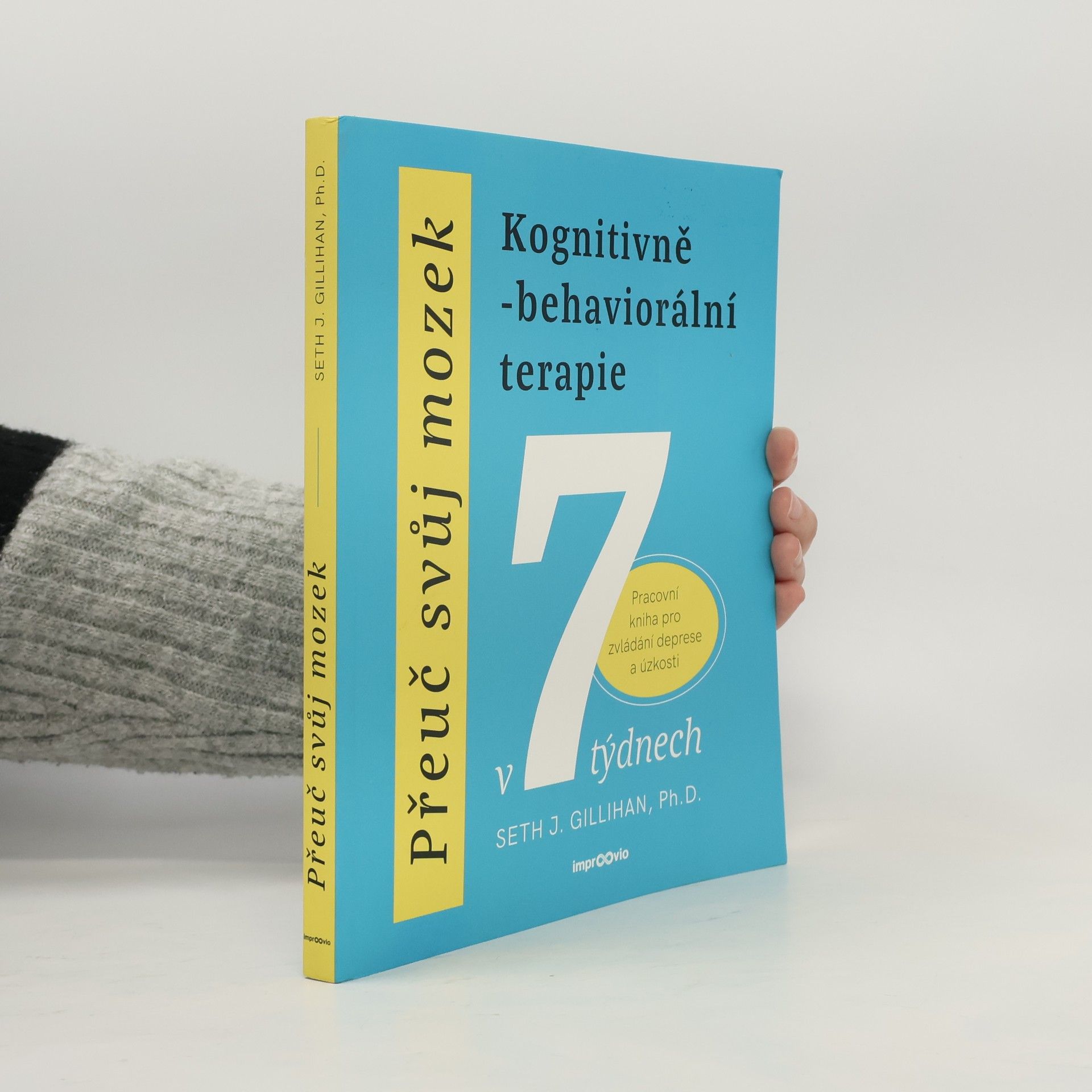 Seth Gillihan Přeuč svůj mozek. Kognitivně-behaviorální terapie v 7 týdnech. Pracovní kniha pro zvládání deprese a úzkosti