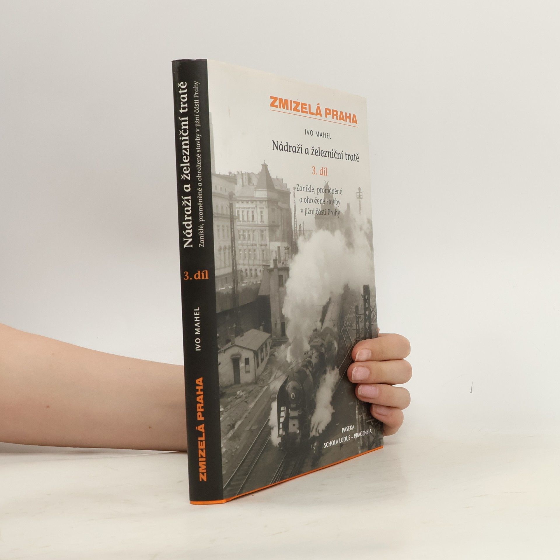 Ivo Mahel Zmizelá Praha. Nádraží a železniční tratě. Zaniklé, proměněné a ohrožené stavby v jižní části Prahy. 3. díl