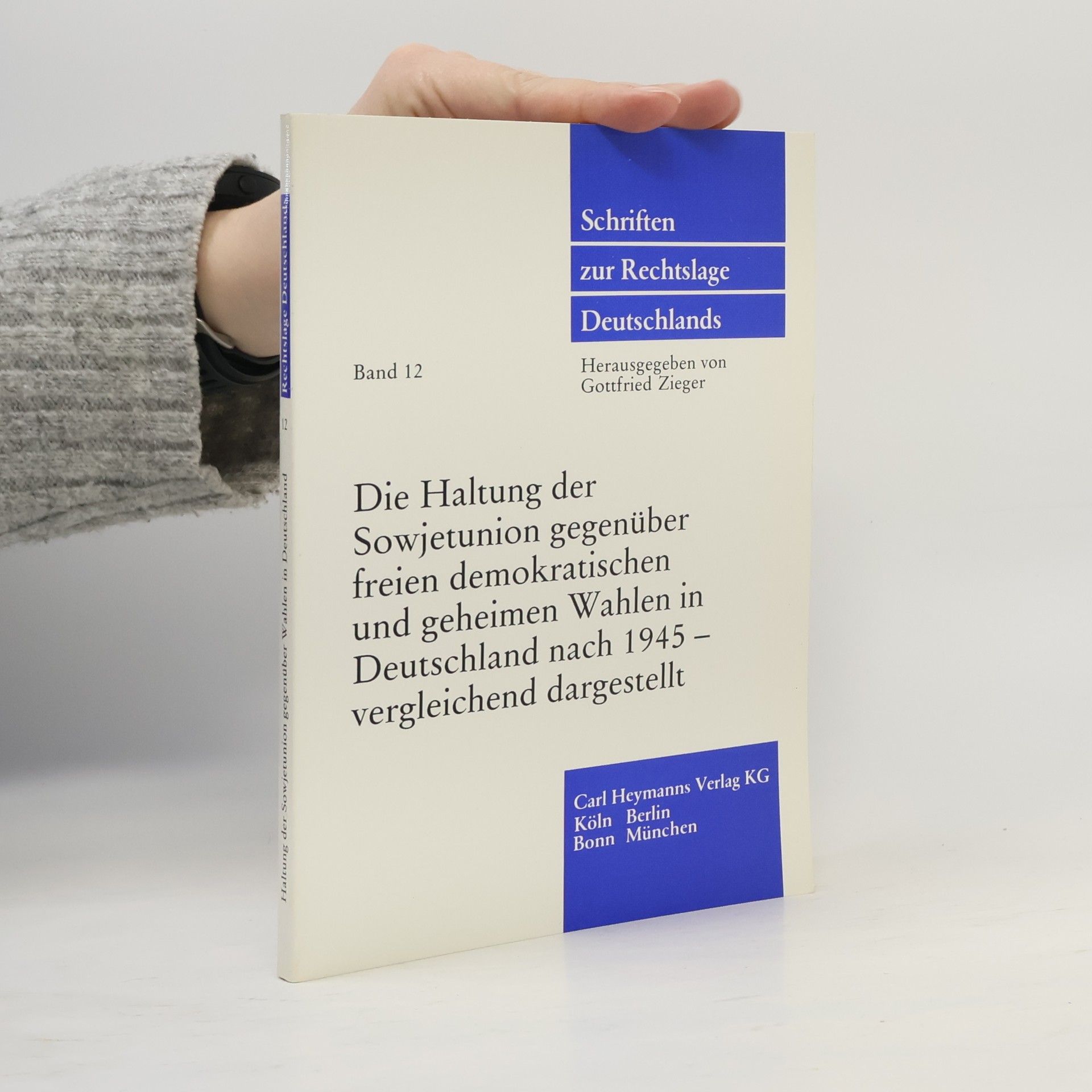 Gottfried Zieger Schriften zur Rechtslage Deutschlands - 12: Die Haltung der Sowjetunion gegenüber freien demokratischen und geheimen Wahlen in Deutschland nach 1945 – vergleichend dargestellt