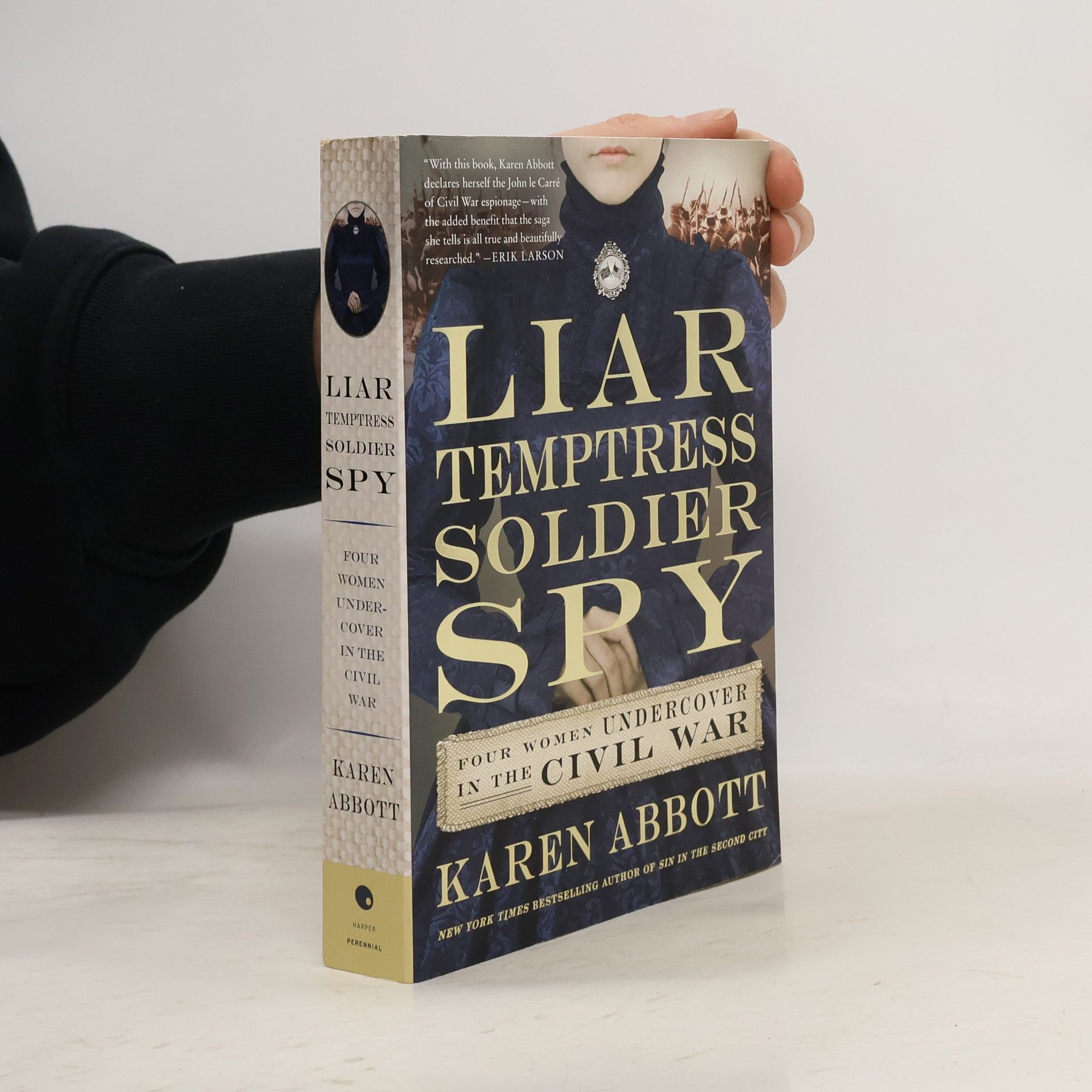 Karen Abbott Liar, Temptress, Soldier, Spy: Four Women Undercover in the Civil War