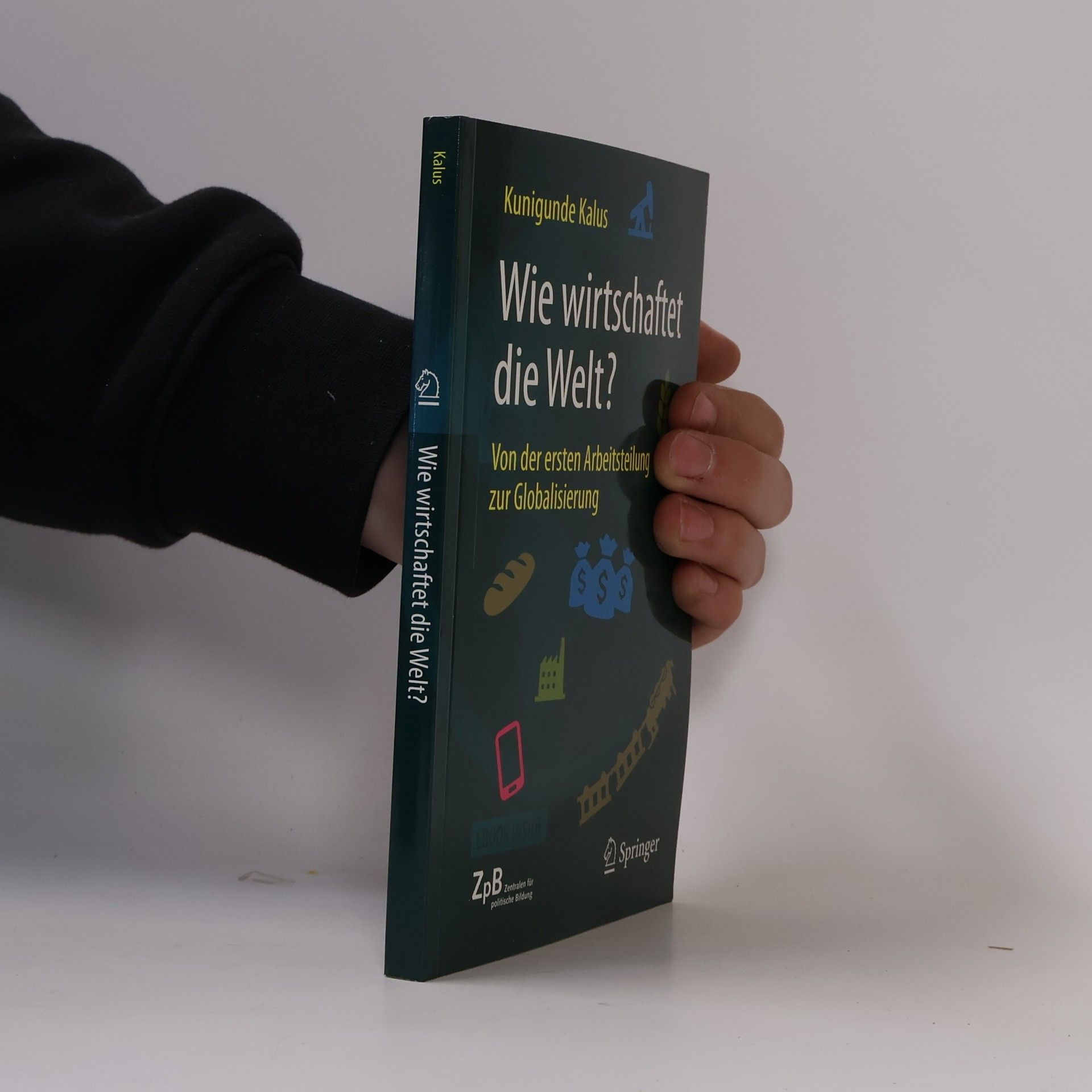 Kunigunde Kalus Wie wirtschaftet die Welt? - Von der ersten Arbeitsteilung zur Globalisierung
