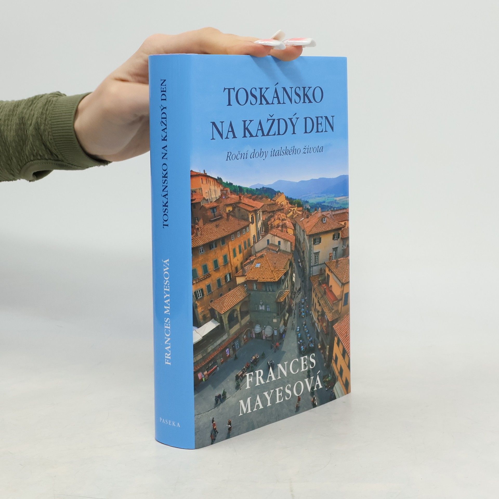 Frances Mayes Toskánsko na každý den: Roční doby italského života