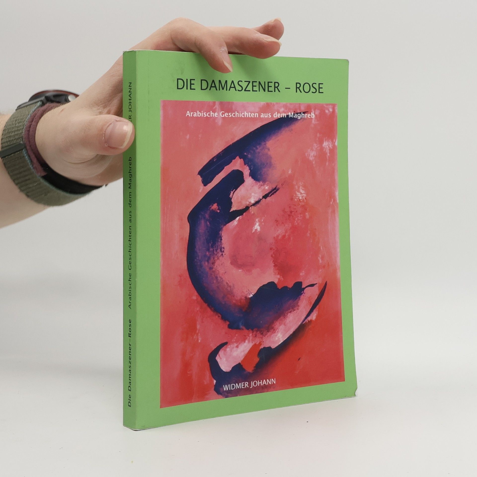 Johann Widmer Die Damaszener-Rose. Arabische Geschichten aus dem Maghreb
