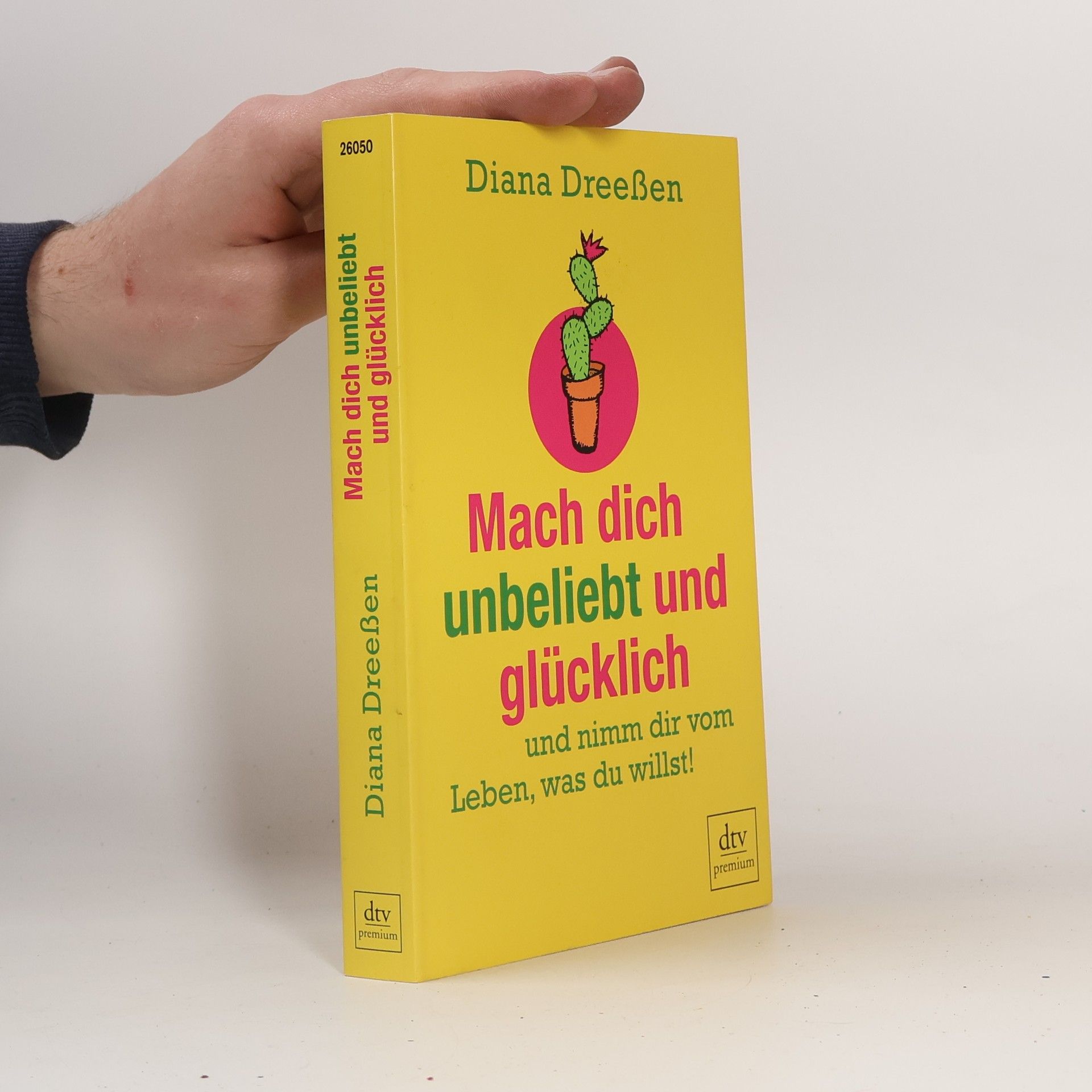 Diana Dreeßen Mach dich unbeliebt und glücklich und nimm dir vom Leben, was du willst!