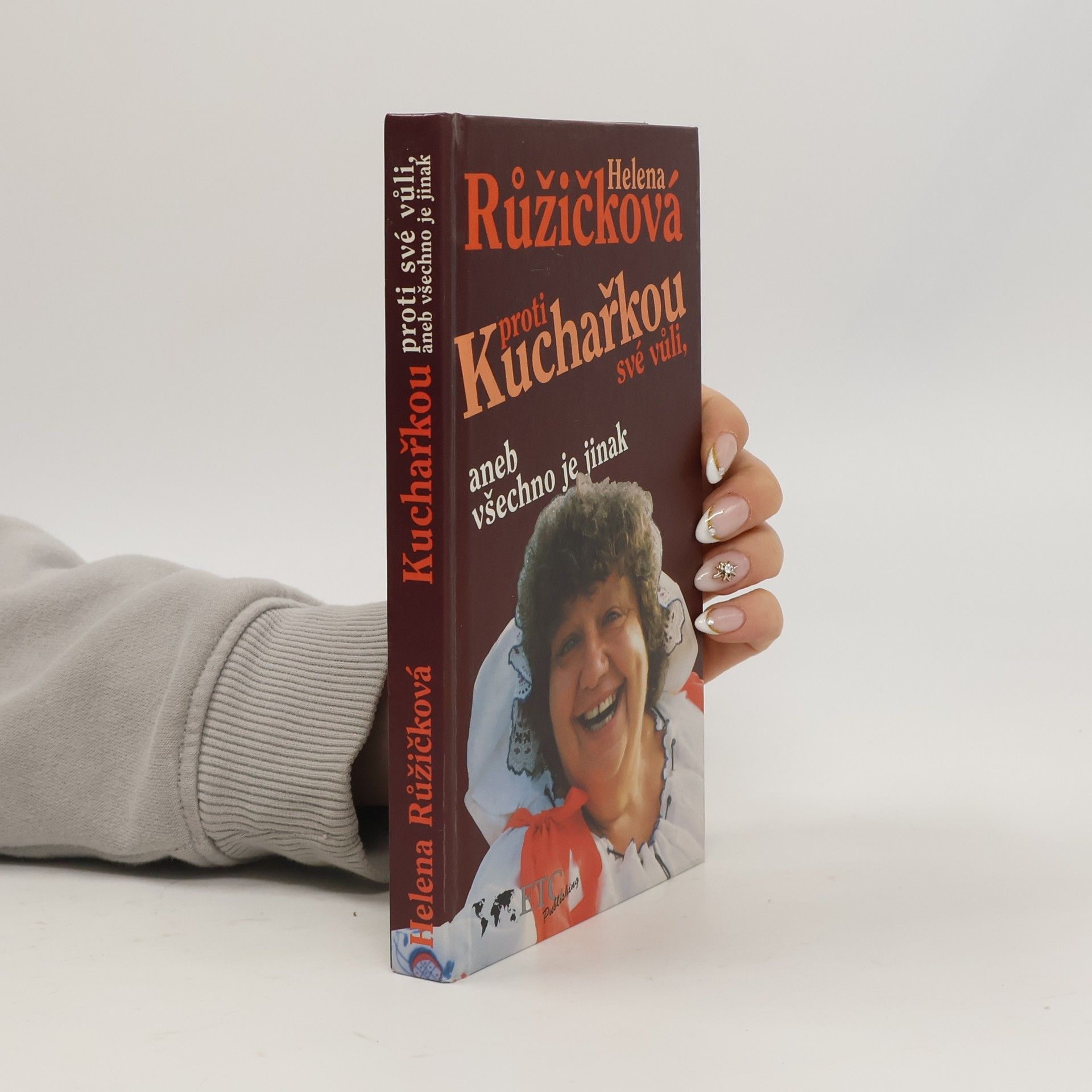 Helena Růžičková Kuchařkou proti své vůli, aneb, Všechno je jinak : recepty, rady, nápady, vzpomínky, úsměvy