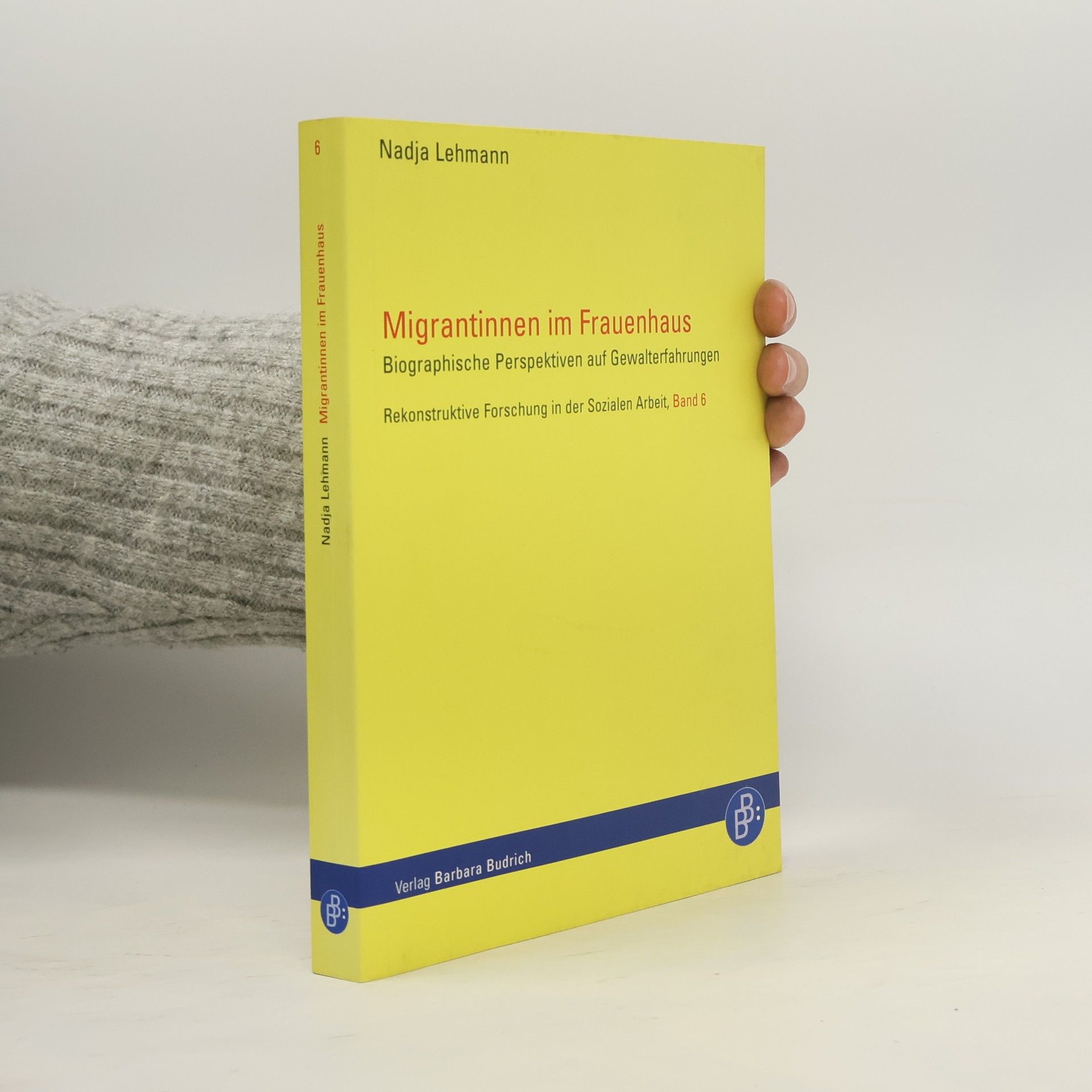 Nadja Lehmann Rekonstruktive Forschung in der Sozialen Arbeit - 6: Migrantinnen im Frauenhaus
