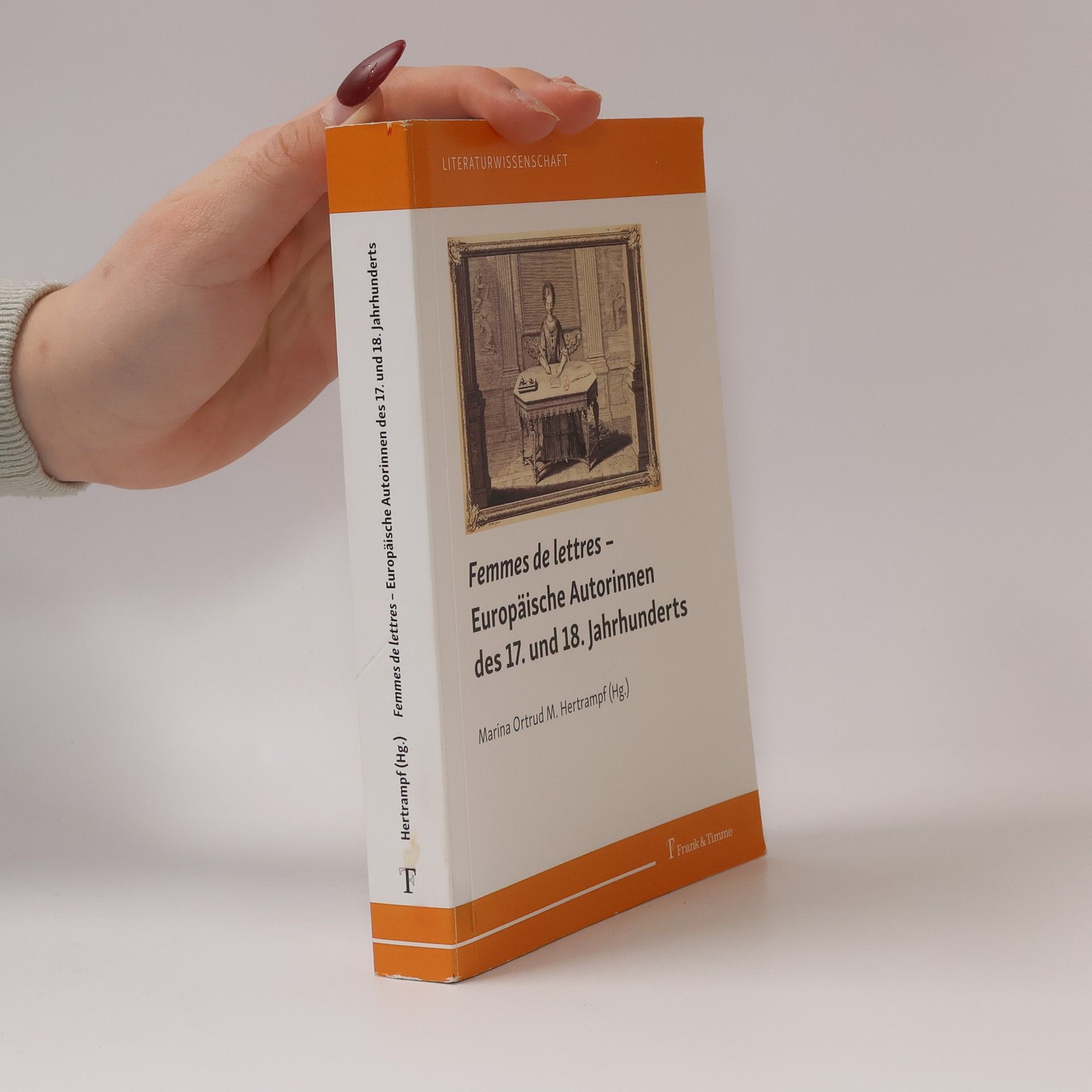 Marina Ortrud M. Hertrampf Literaturwissenschaft: Femmes de lettres – Europäische Autorinnen des 17. und 18. Jahrhunderts