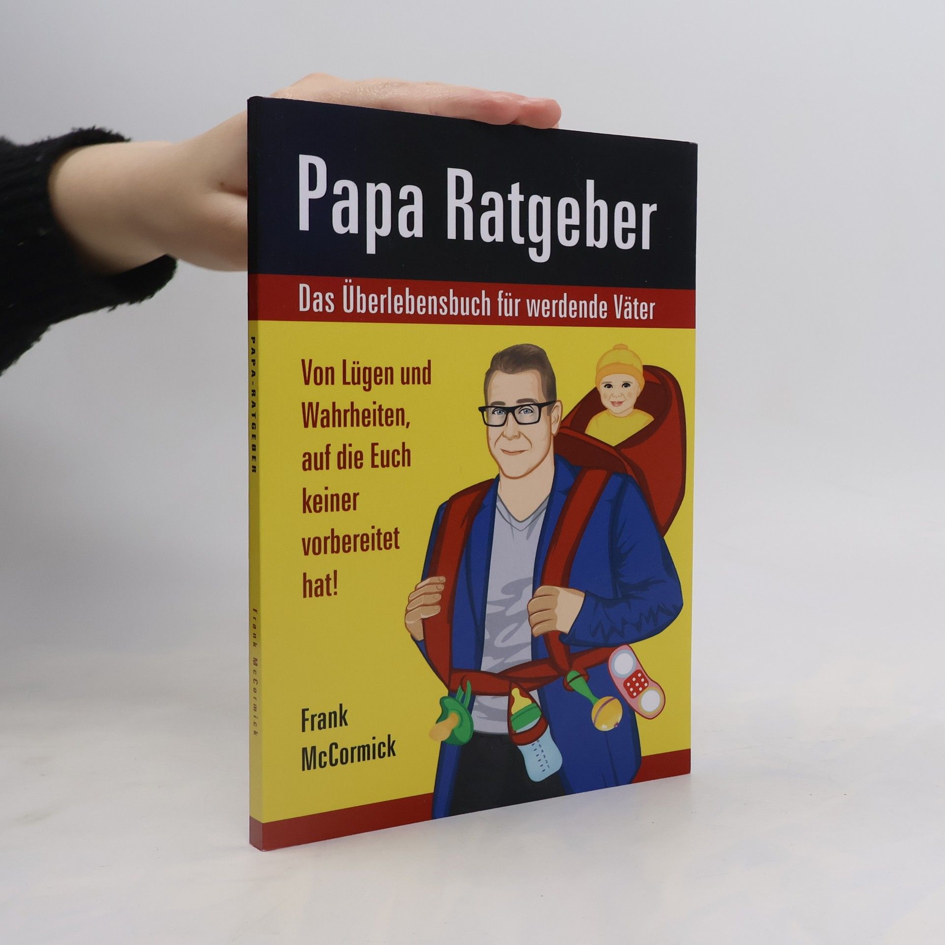Frank McCormick Papa Ratgeber - das Überlebensbuch Für Werdende Väter - Von lügen und Wahrheiten, Auf Die Euch Keiner Vorbereitet Hat!