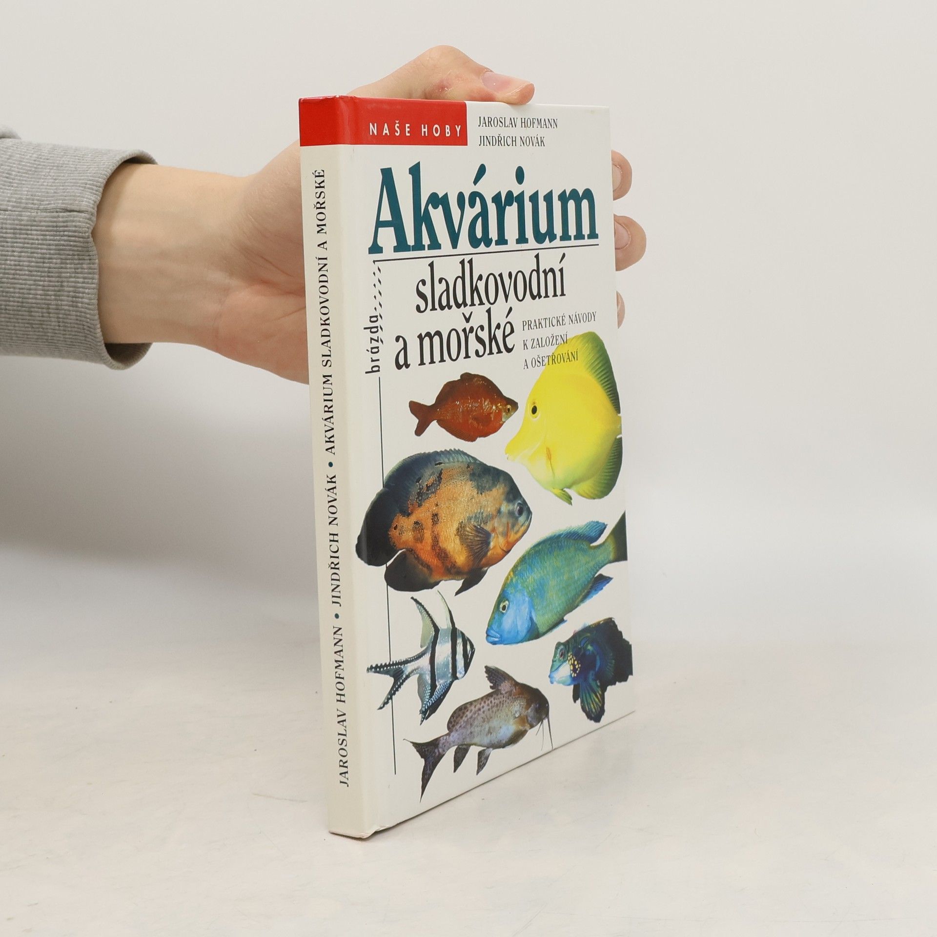 Jaroslav Hofmann Akvárium sladkovodní a mořské : praktické návody k založení a ošetřování