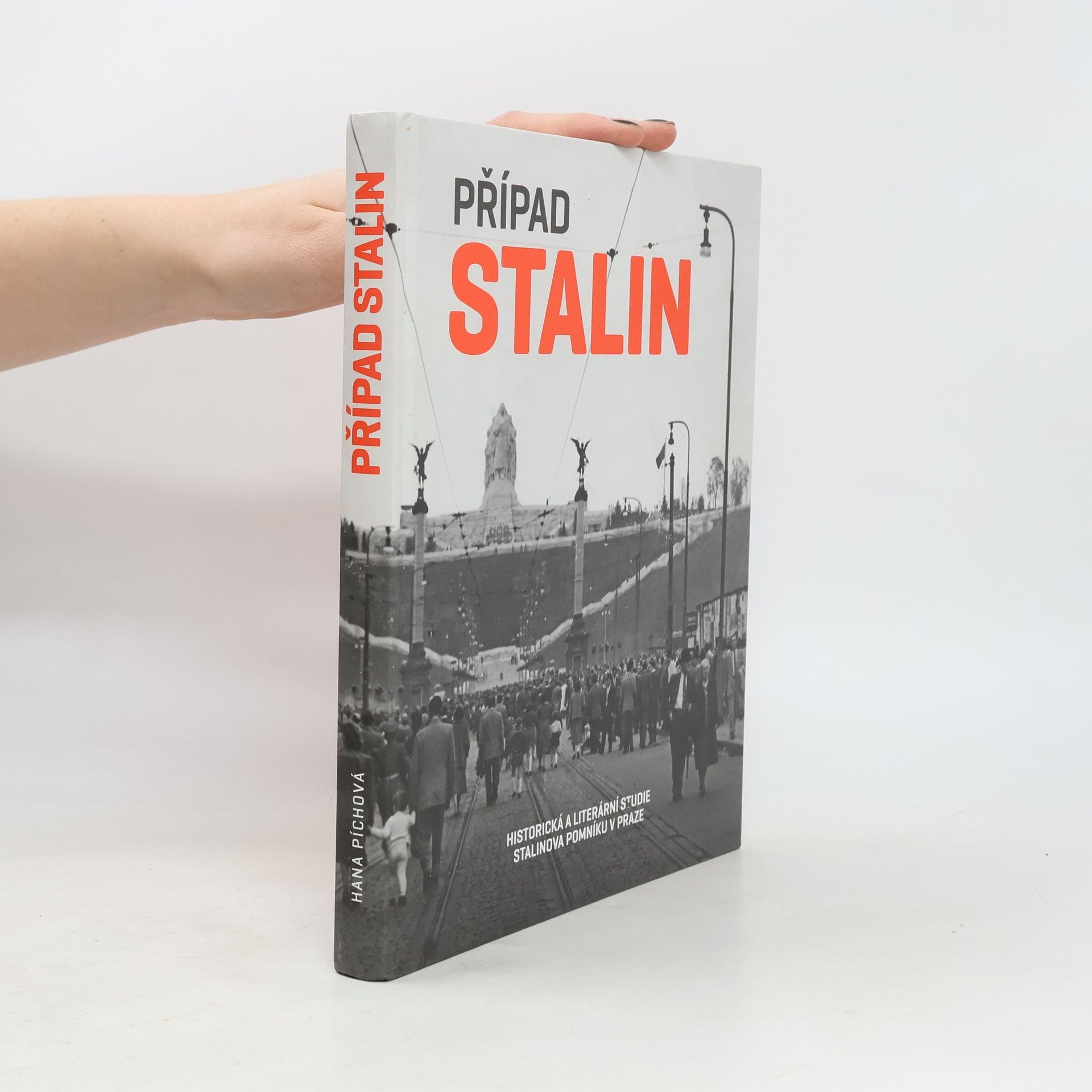Hana Píchová Případ Stalin. Historická a literární studie Stalinova pomníku v Praze
