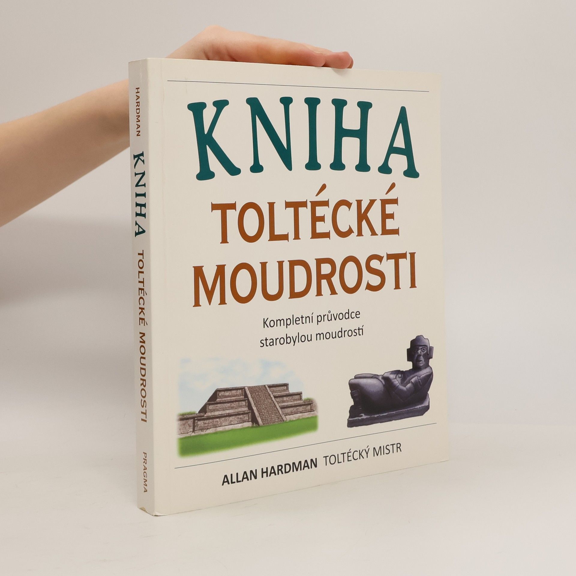 Allan Hardman Kniha toltécké moudrosti: Kompletní průvodce starobylou moudrostí