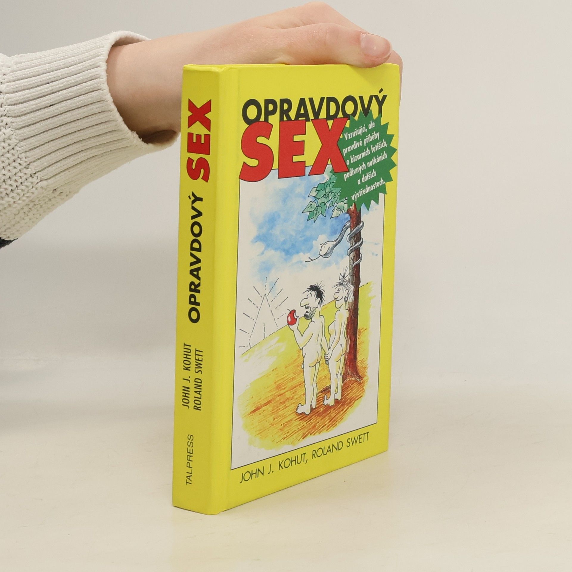 John J. Kohut Opravdový sex : vzrušující, ale pravdivé příběhy o bizarních fetiších, podivných nutkáních a dalších výstřednostech