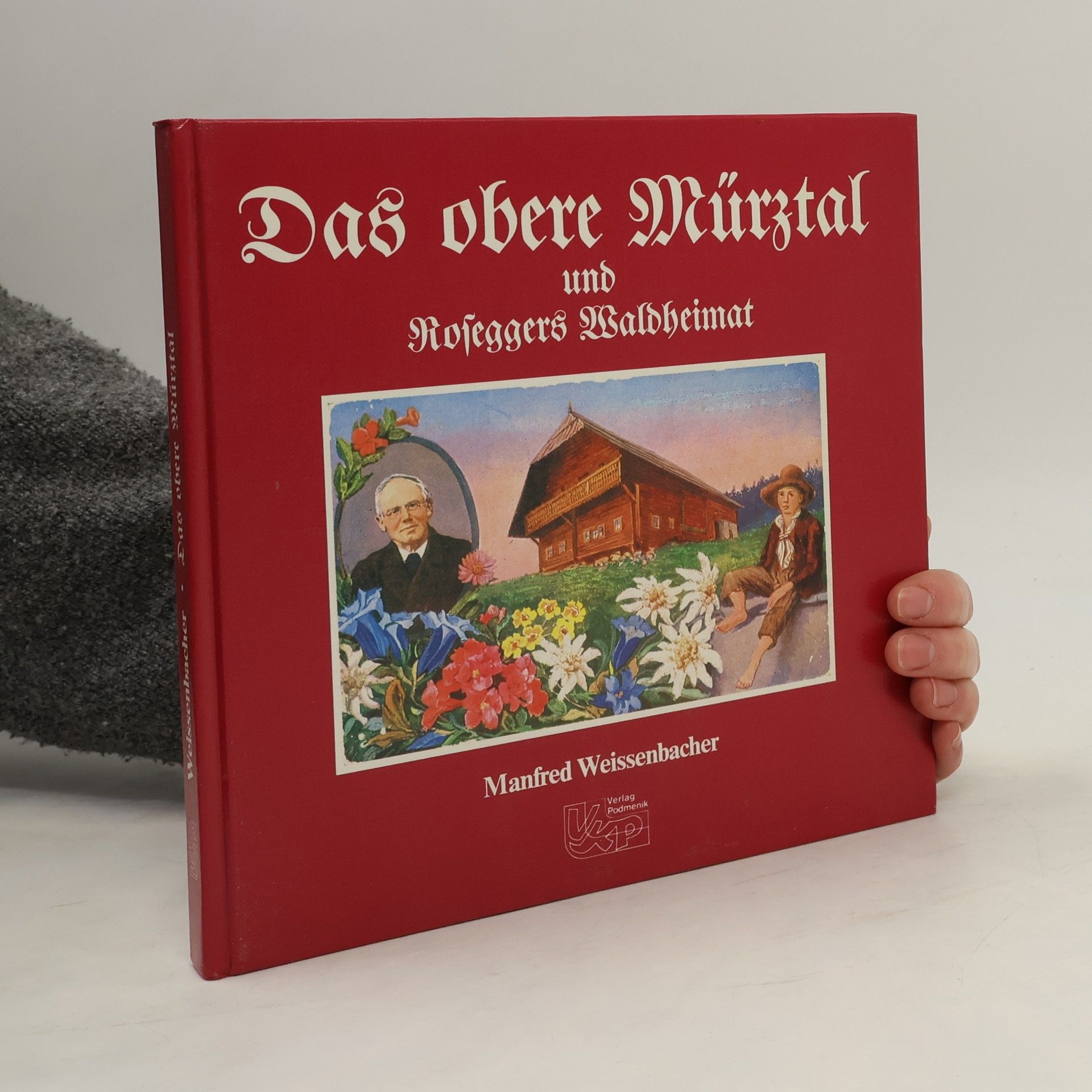 Manfred Weissenbacher Das obere Mürztal und Roseggers Waldheimat