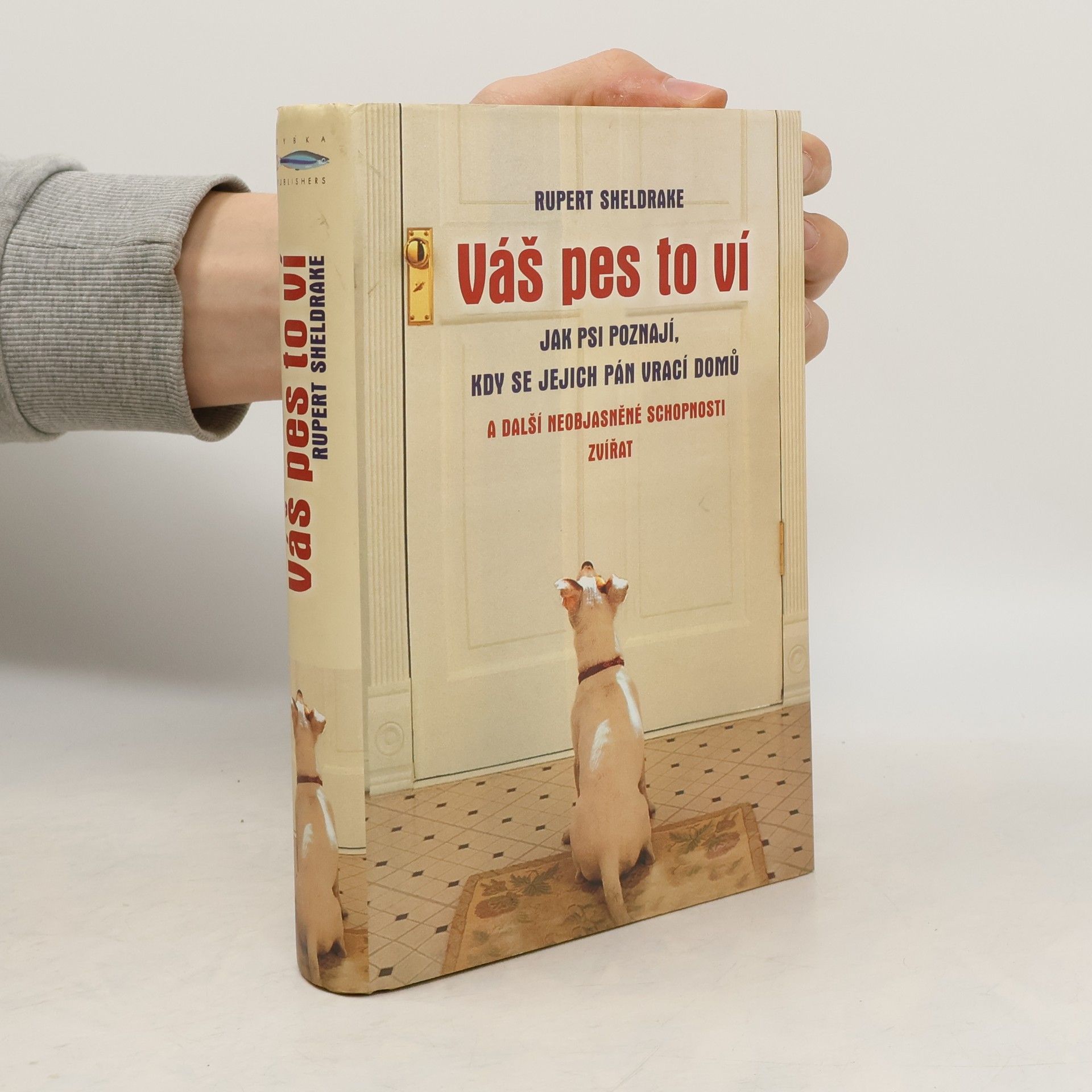 Rupert Sheldrake Váš pes to ví : jak psi poznají, kdy se jejich pán vrací domů a další neobjasněné schopnosti zvířat