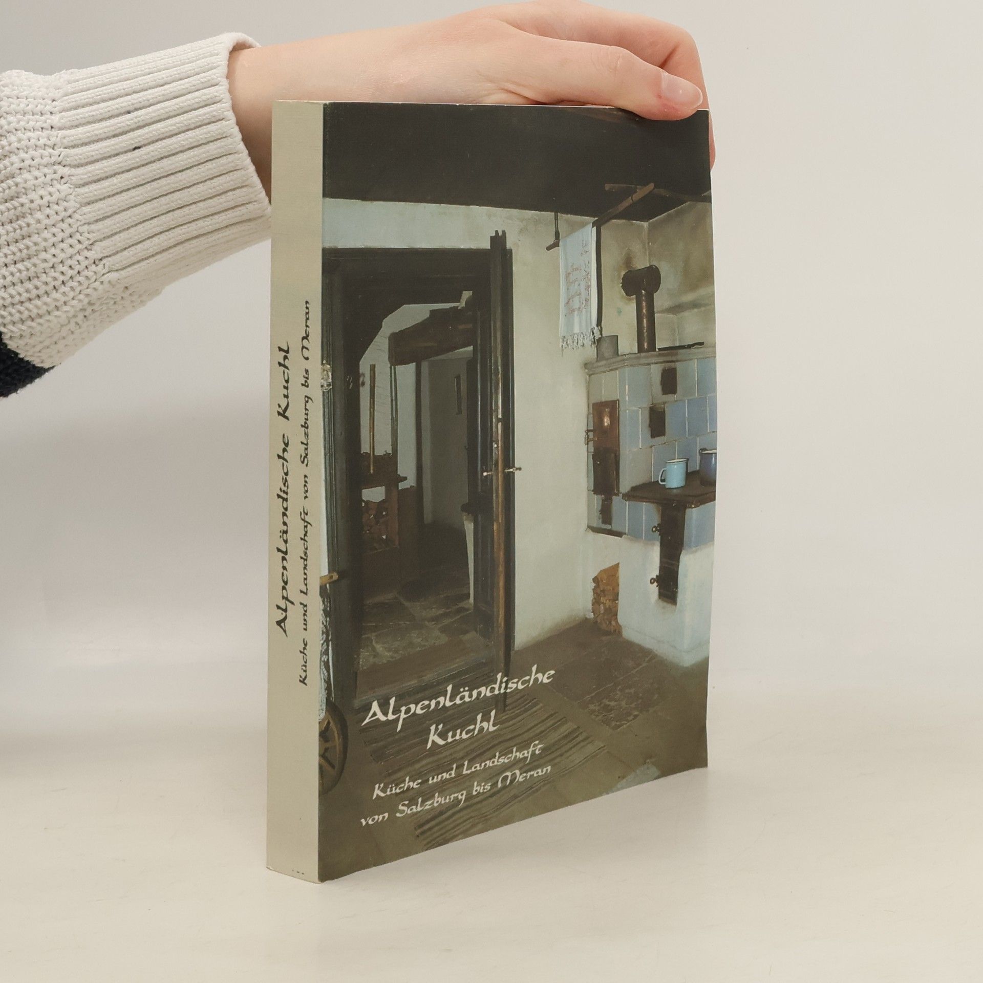 Alpenländische Kuchl. Küche und Landschaft von Salzburg bis Meran