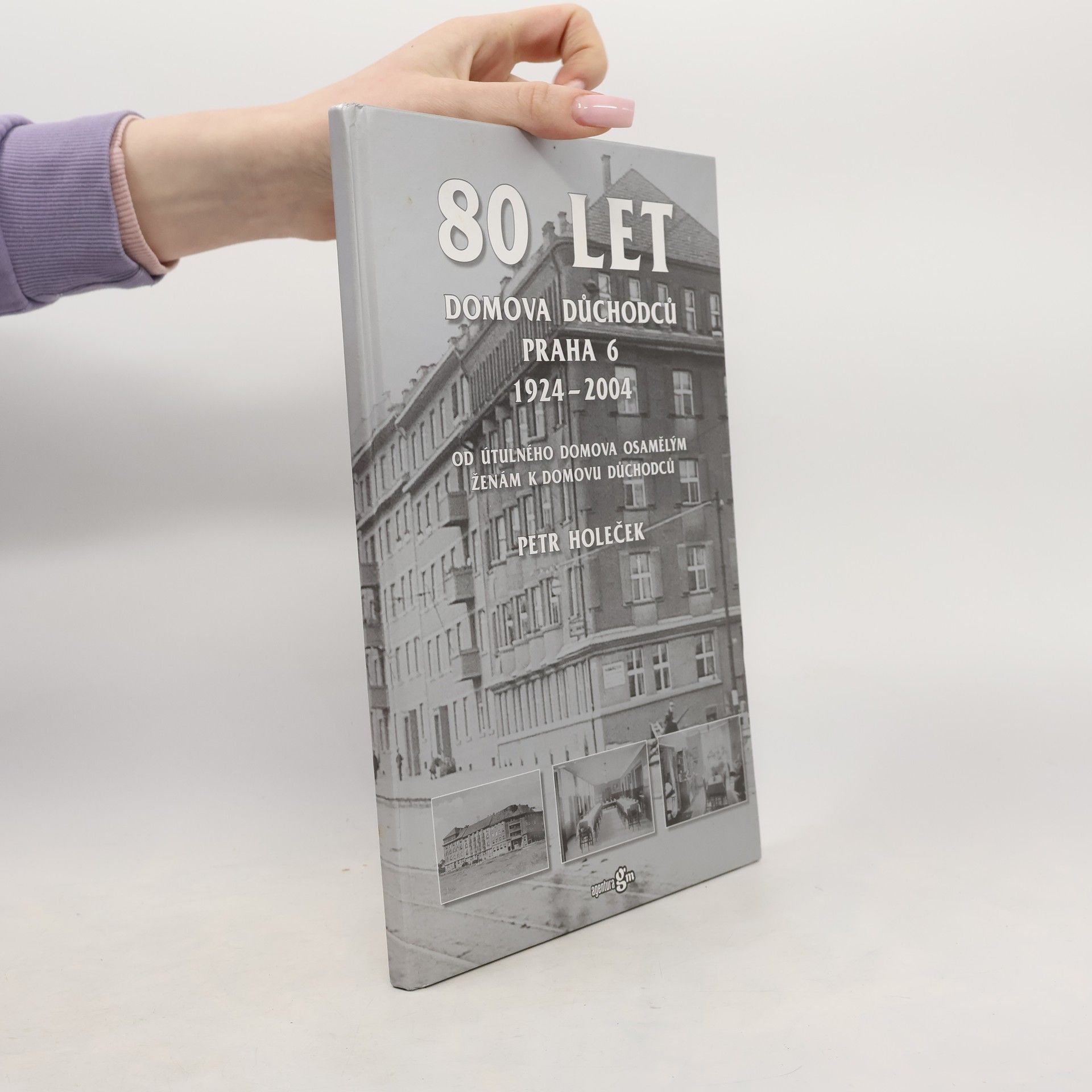 Petr Holeček 80 let Domova důchodců Praha 6 1924-2004 : od Útulného domova osamělým ženám k Domovu důchodců