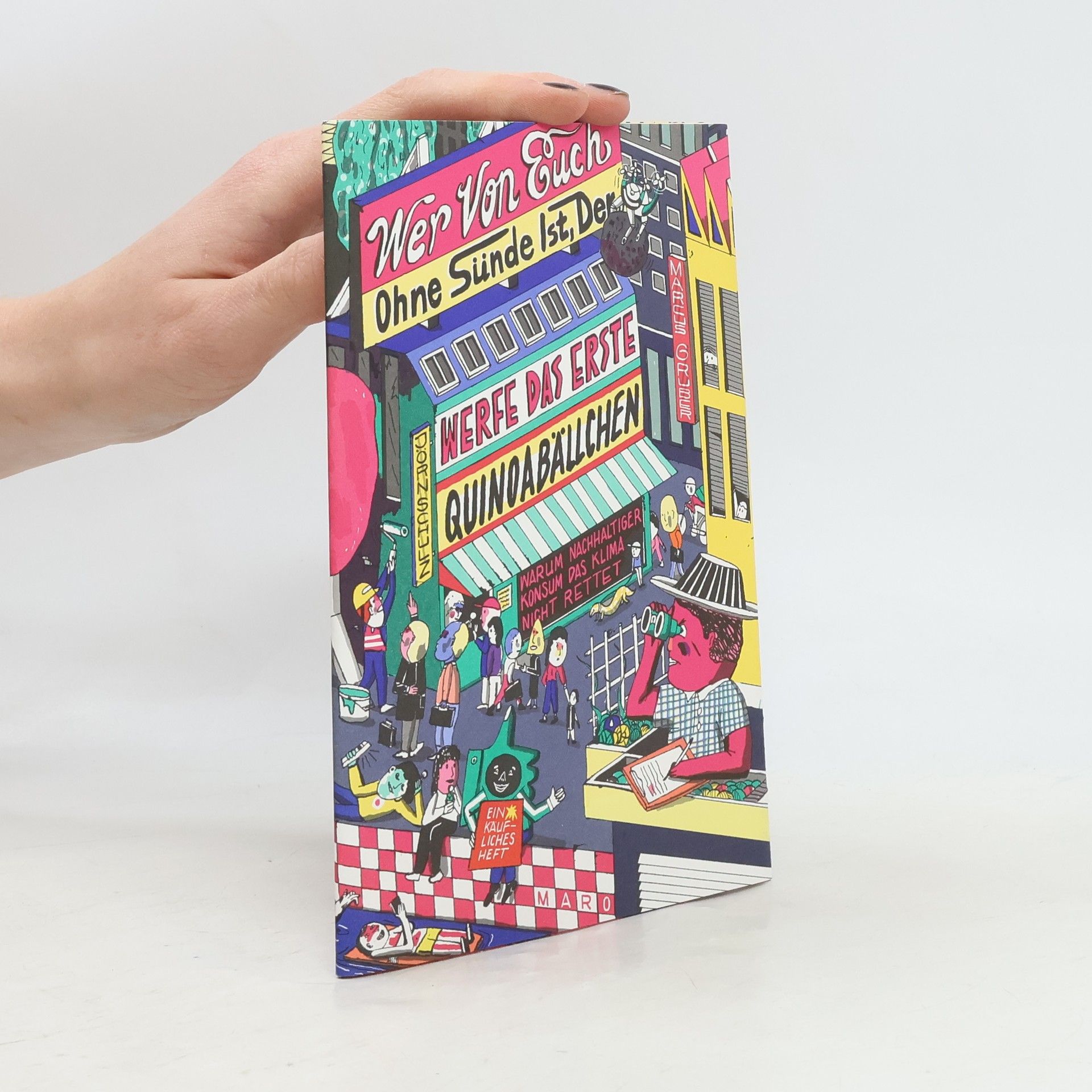 Jörn Schulz Wer von euch ohne Sünde ist, der werfe das erste Quinoabällchen. Warum nachhaltiger Konsum das Klima nicht rettet. MaroHeft #1
