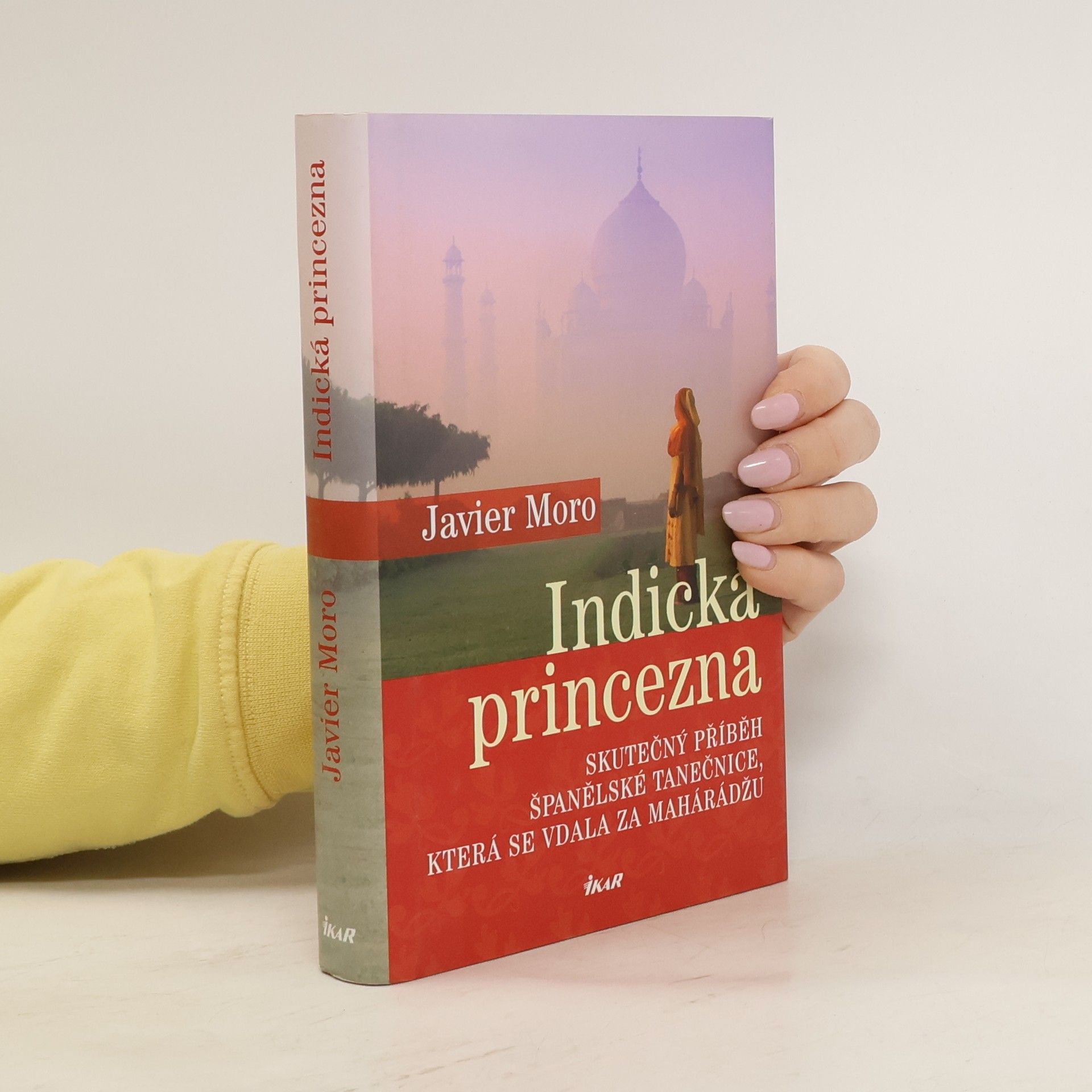 Javier Moro Indická princezna. Skutečný příběh španělské tanečnice, která se vdala za mahárádžu
