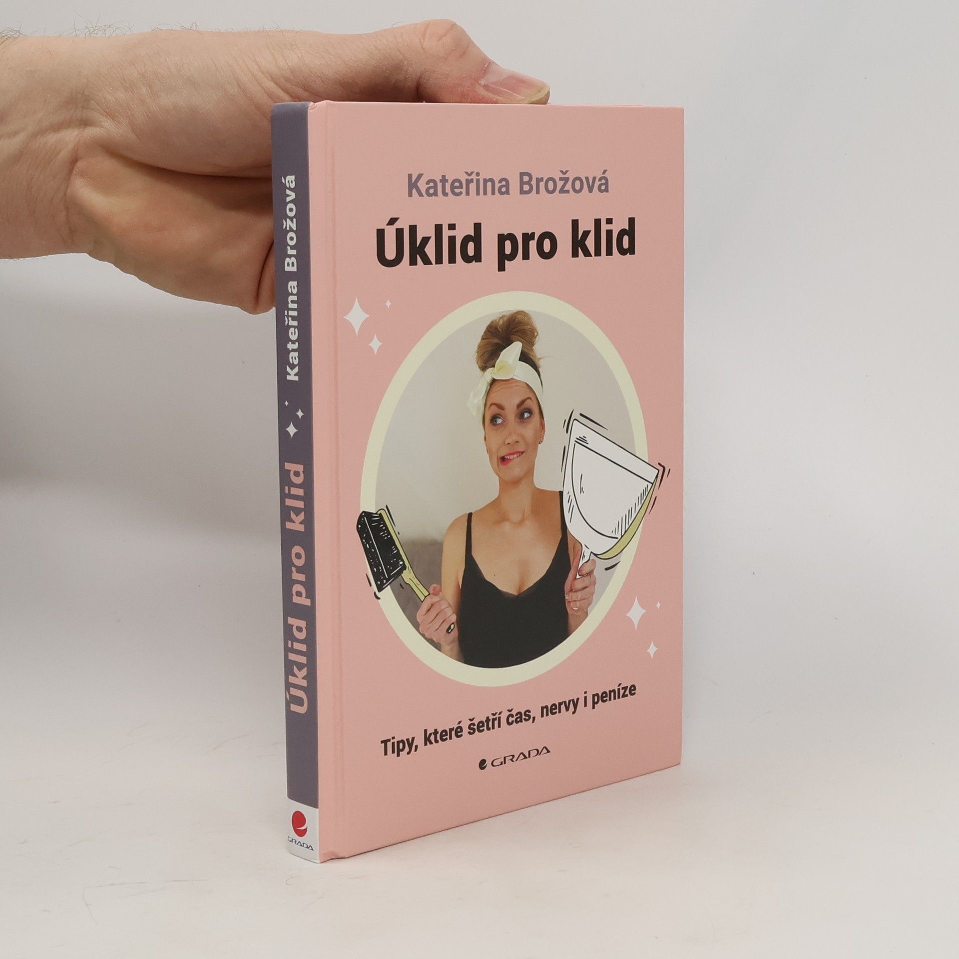 Kateřina Brožová Úklid pro klid. tipy, které šetří čas, nervy i peníze