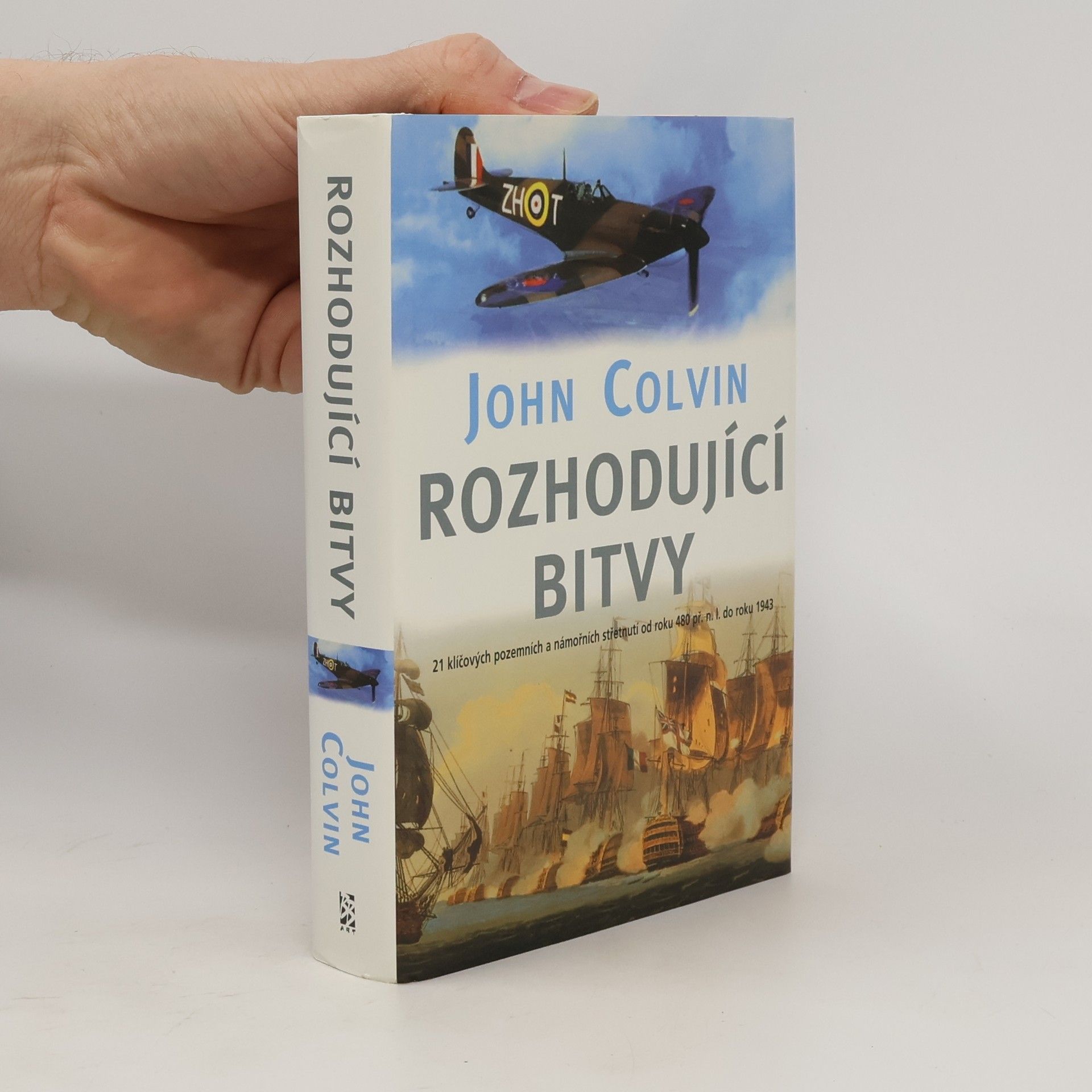 John Colvin Rozhodující bitvy : 21 klíčových pozemních a námořních střetnutí od roku 480 př. n. l. do roku 1943