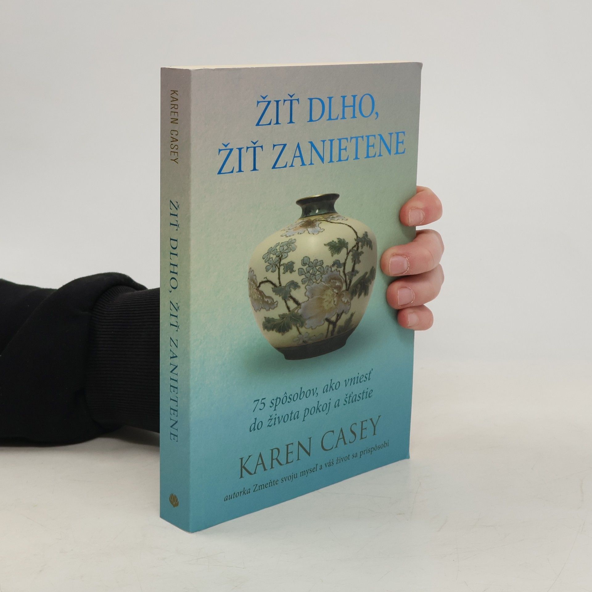 Karen Casey Žiť dlho, žiť zanietene. 75 spôsobov, ako vniesť do života pokoj a šťastie