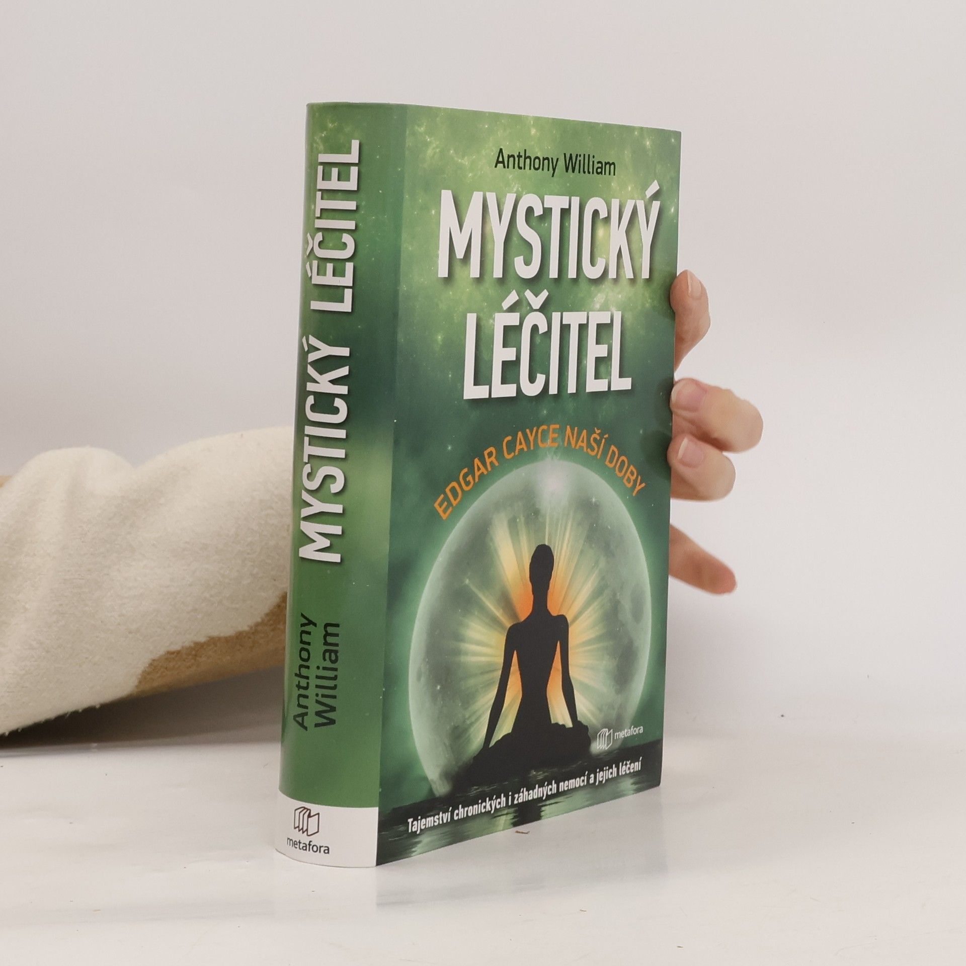 Anthony William Mystický léčitel : novodobé médium odhaluje tajemství záhadných nemocí