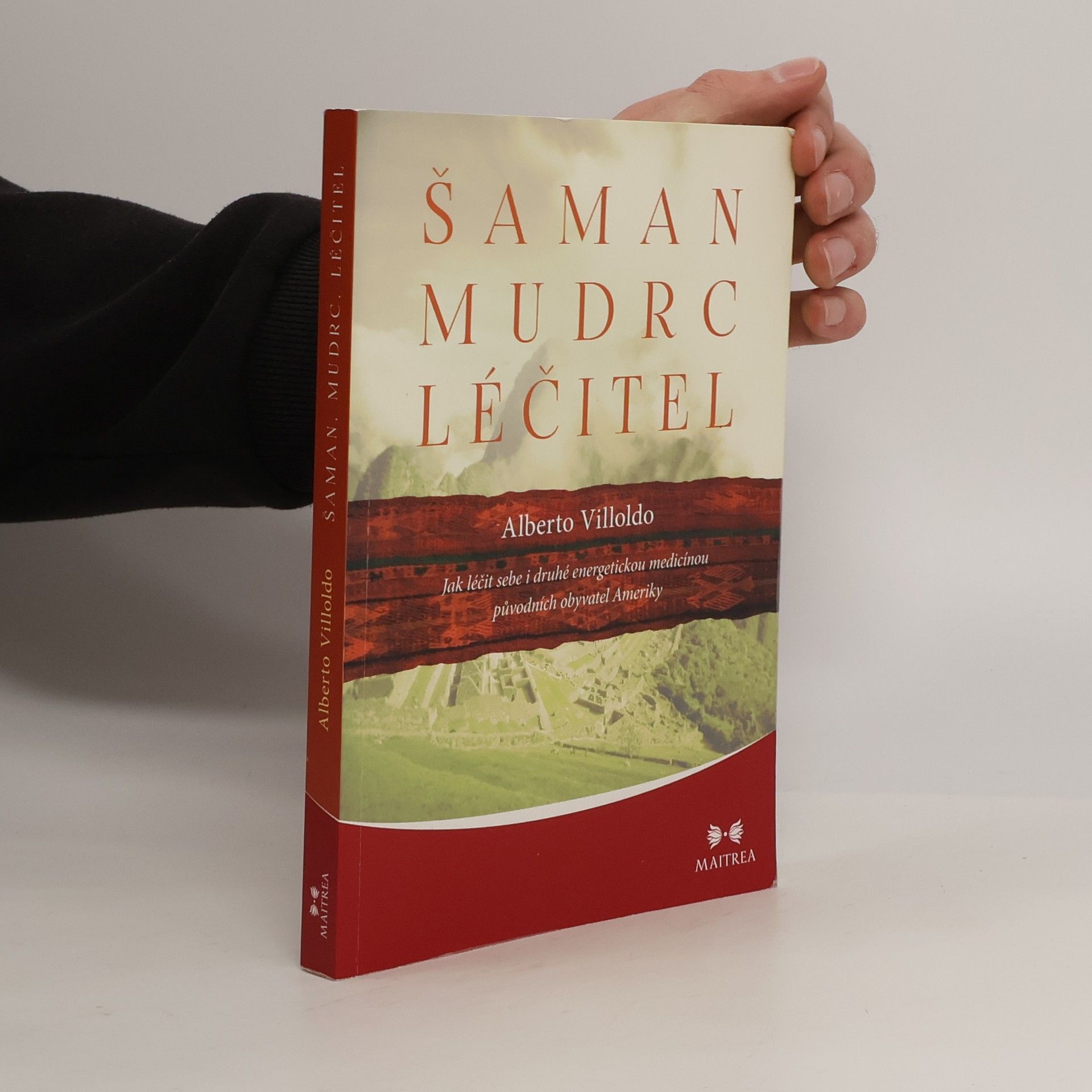 Alberto Villoldo Šaman, mudrc, léčitel - Jak léčit sebe i druhé energetickou medicínou původních obyvatel Ameriky