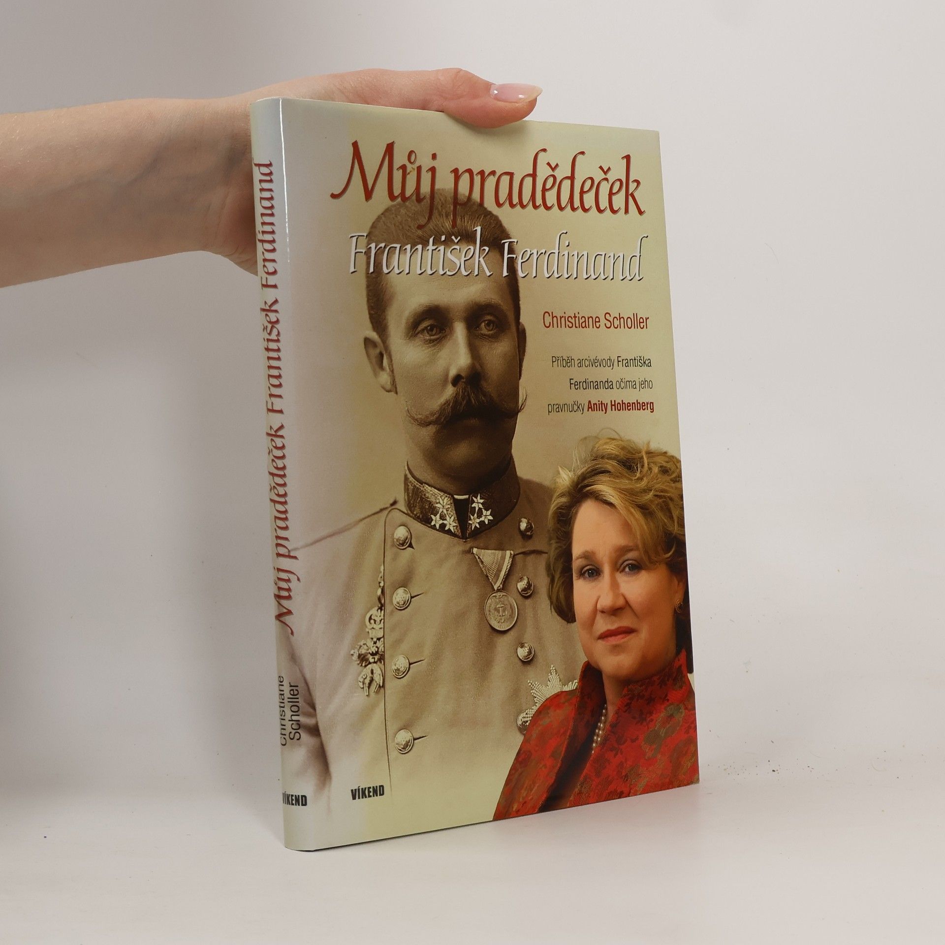 Christiane Scholler Můj pradědeček František Ferdinand. Příběh arcivévody Františka Ferdinanda očima jeho pravnučky Anity Hohenberg