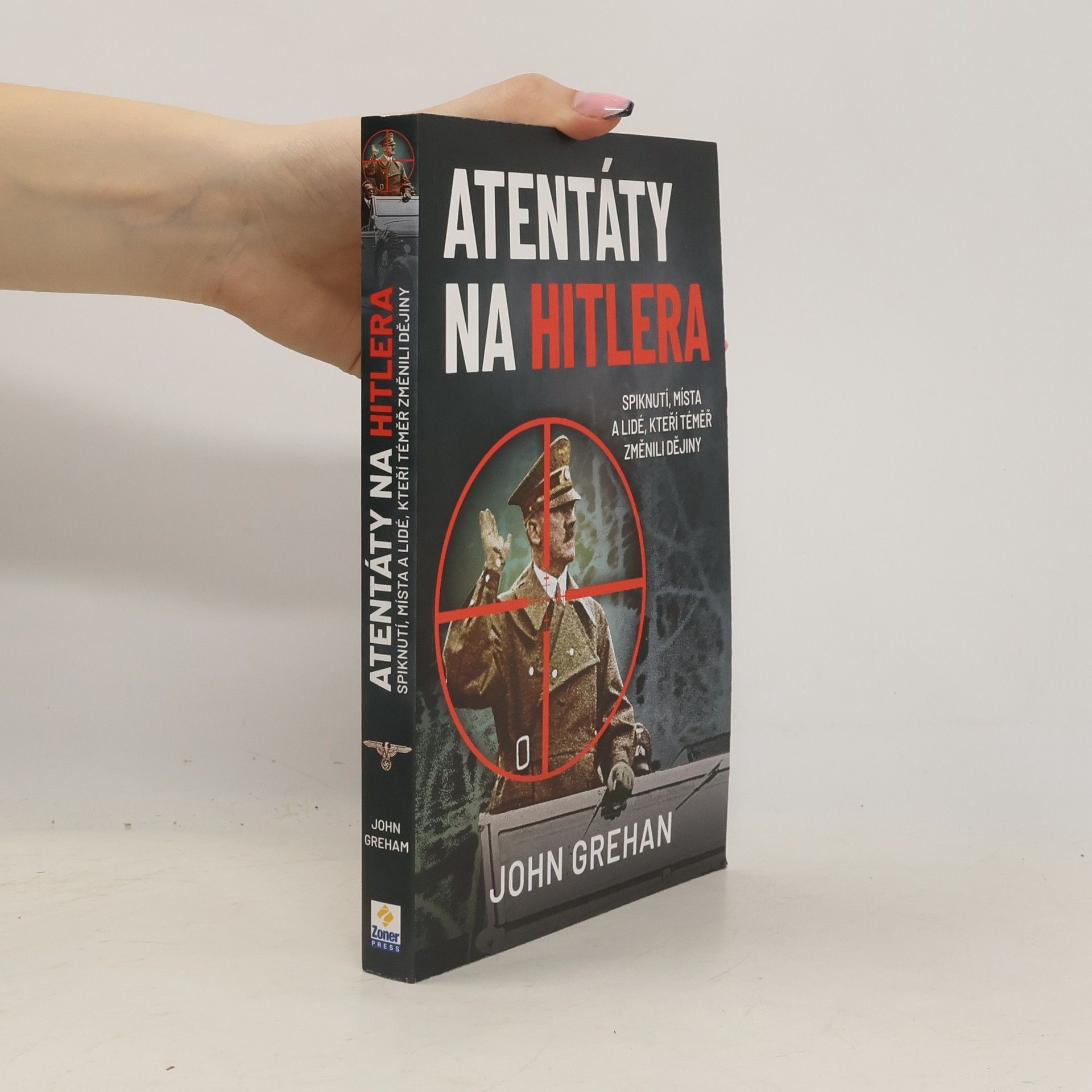 John Grehan Atentáty na Hitlera : spiknutí, místa a lidé, kteří téměř změnili dějiny