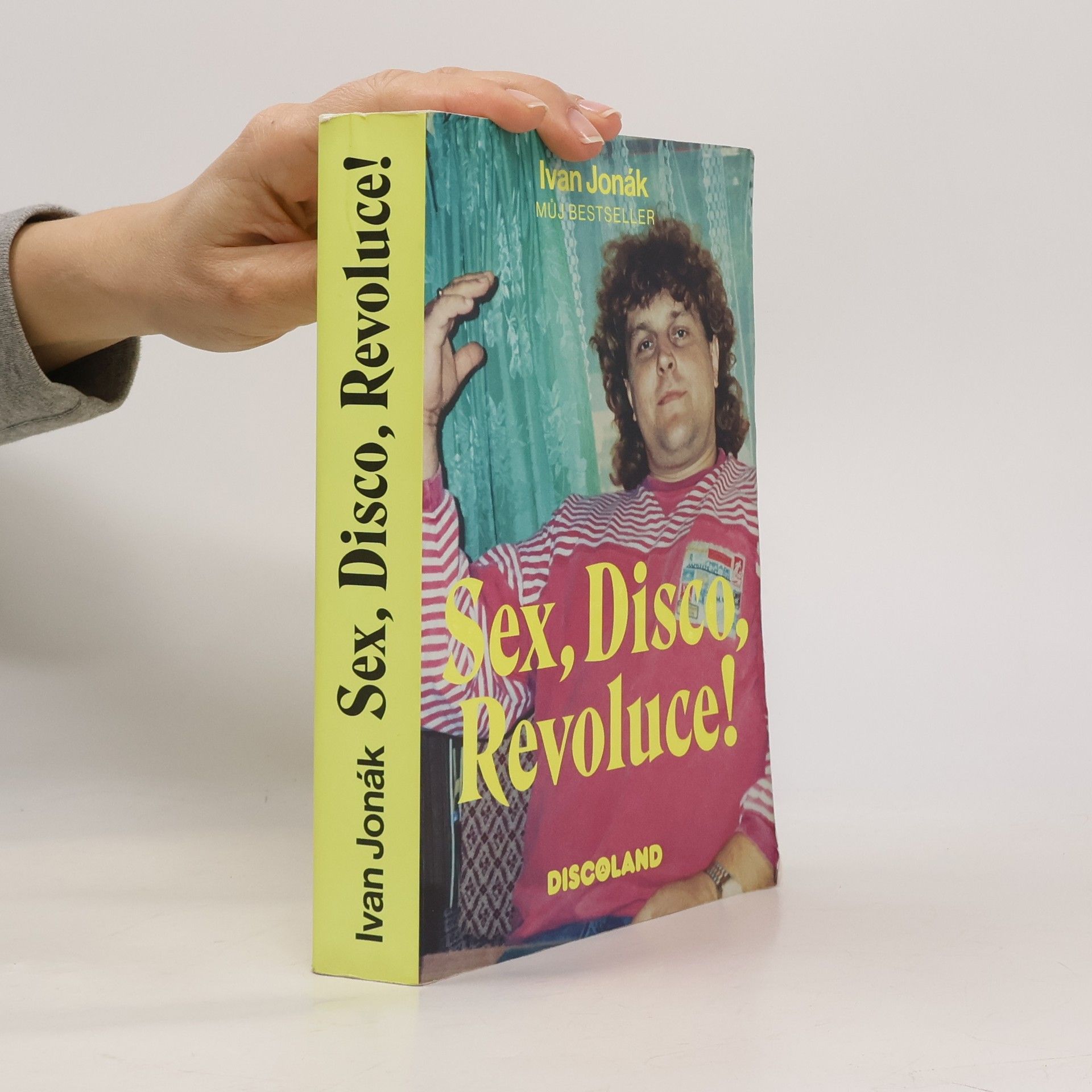 Ivan Jonák Sex, disco, revoluce! : vzpomínky na zlatý časy a slávu Discolandu