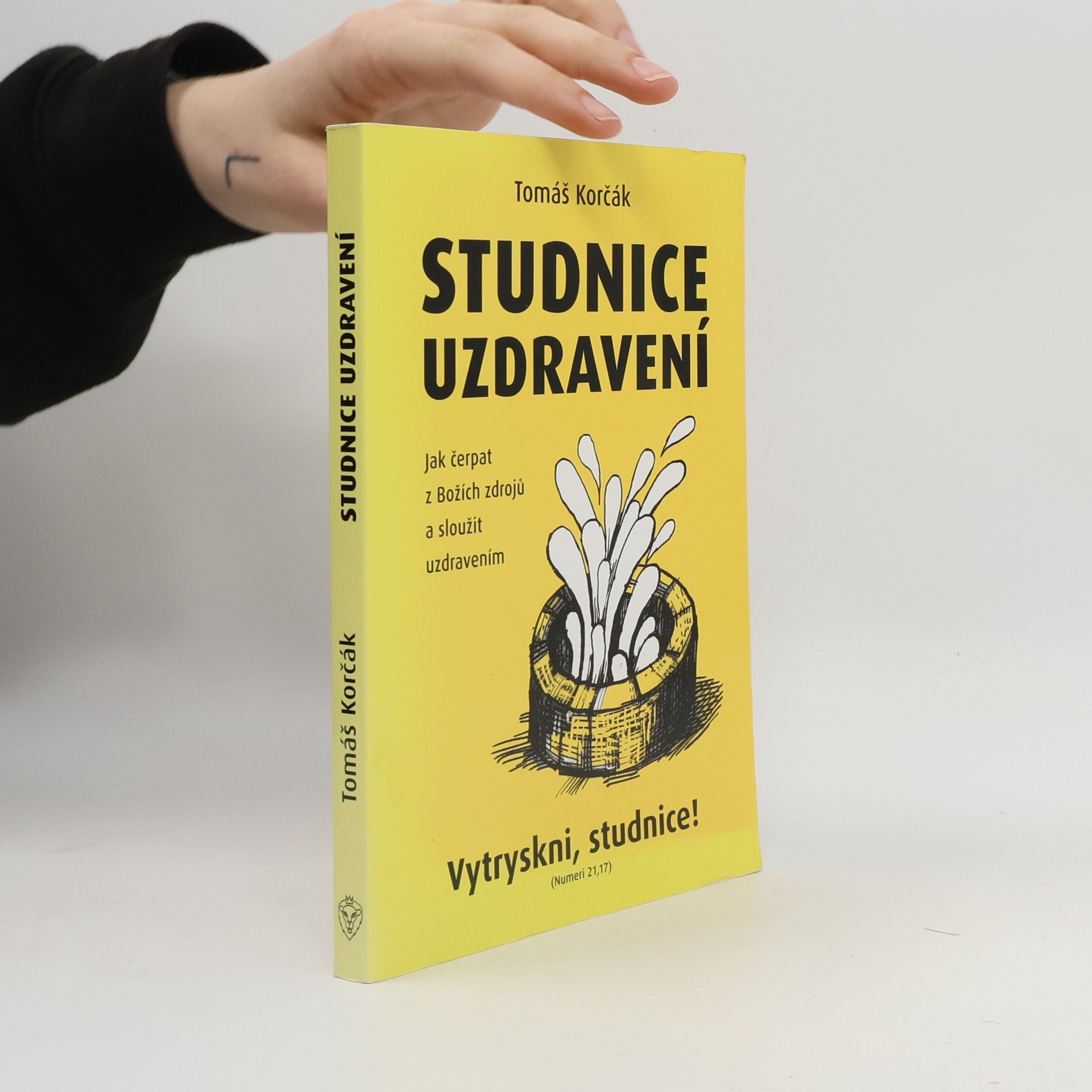 Tomáš Korčák Studnice uzdravení : jak čerpat z Božích zdrojů a sloužit uzdravením