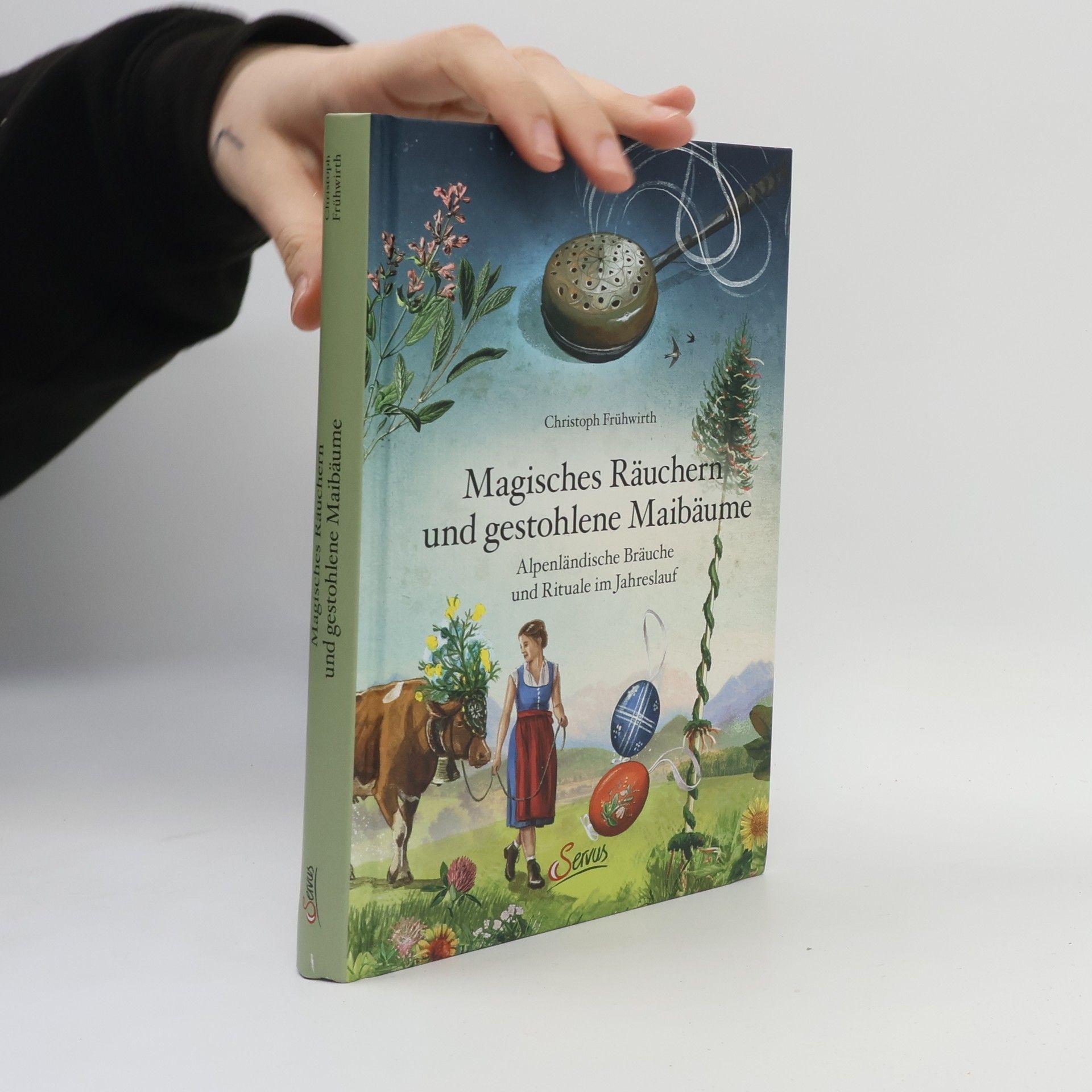 Christoph Frühwirth Magisches Räuchern und gestohlene Maibäume. Alpenländische Bräuche und Rituale im Jahreslauf
