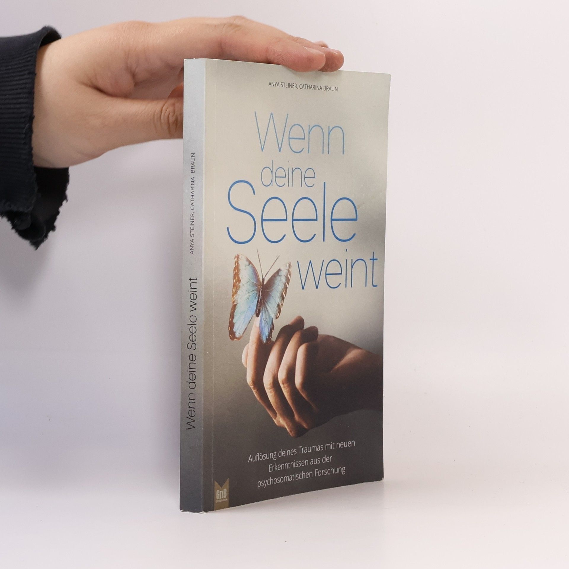 Anya Steiner Wenn deine Seele weint - Auflösung deines Traumas mit neuen Erkenntnissen aus der psychosomatischen Forschung