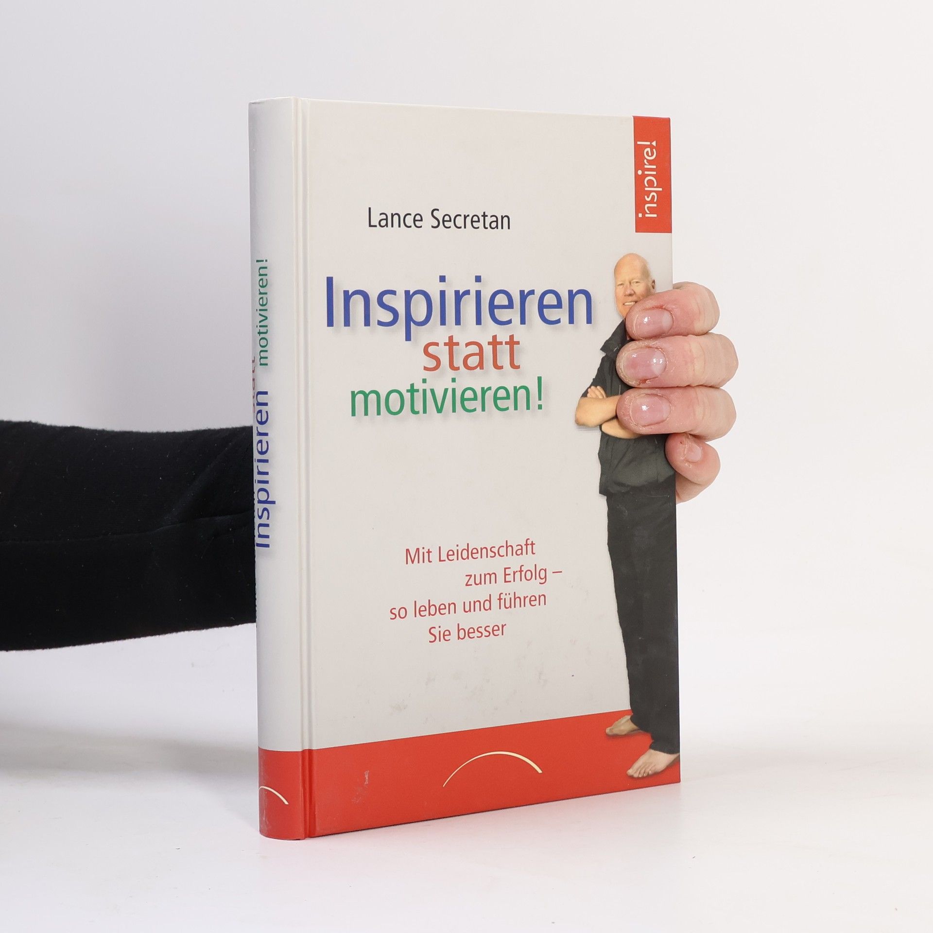 Lance H. K. Secretan Inspirieren statt motivieren!. Mit Leidenschaft zum Erfolg - so leben und führen Sie besser