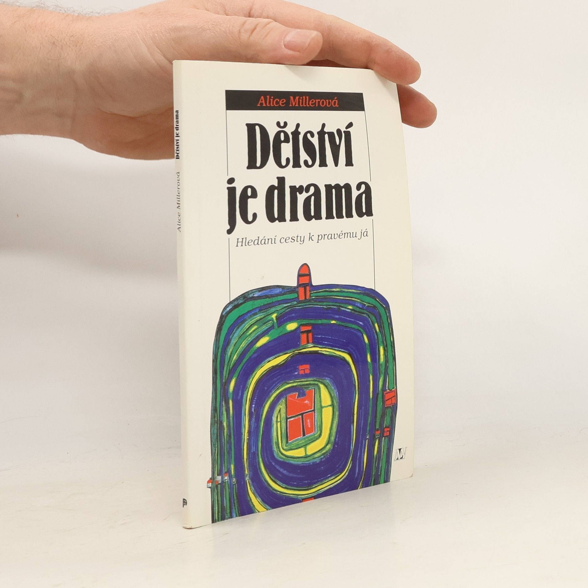 Alice Miller Dětství je drama. Hledání cesty k pravému já