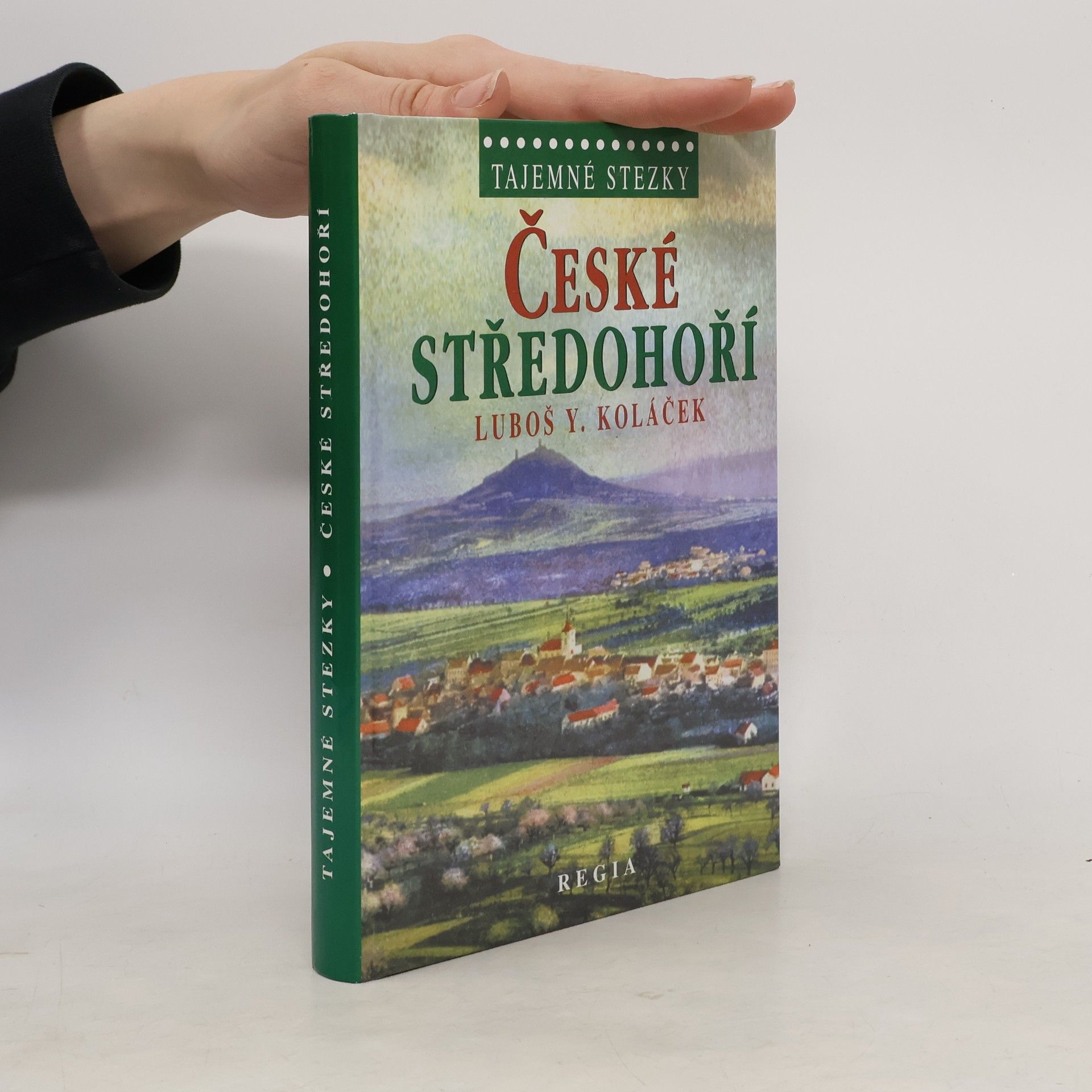 Luboš Y. Koláček České středohoří. Země krutých Lučanů, nejkrásnější alchymická zahrada Světa, rodný kraj loupežníka Babinského