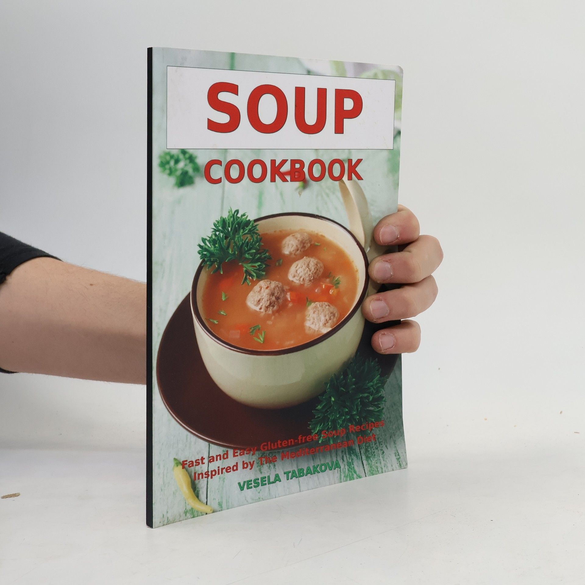 Vesela Tabakova Soup Cookbook: Fast and Easy Gluten-Free Soup Recipes Inspired by the Mediterranean Diet