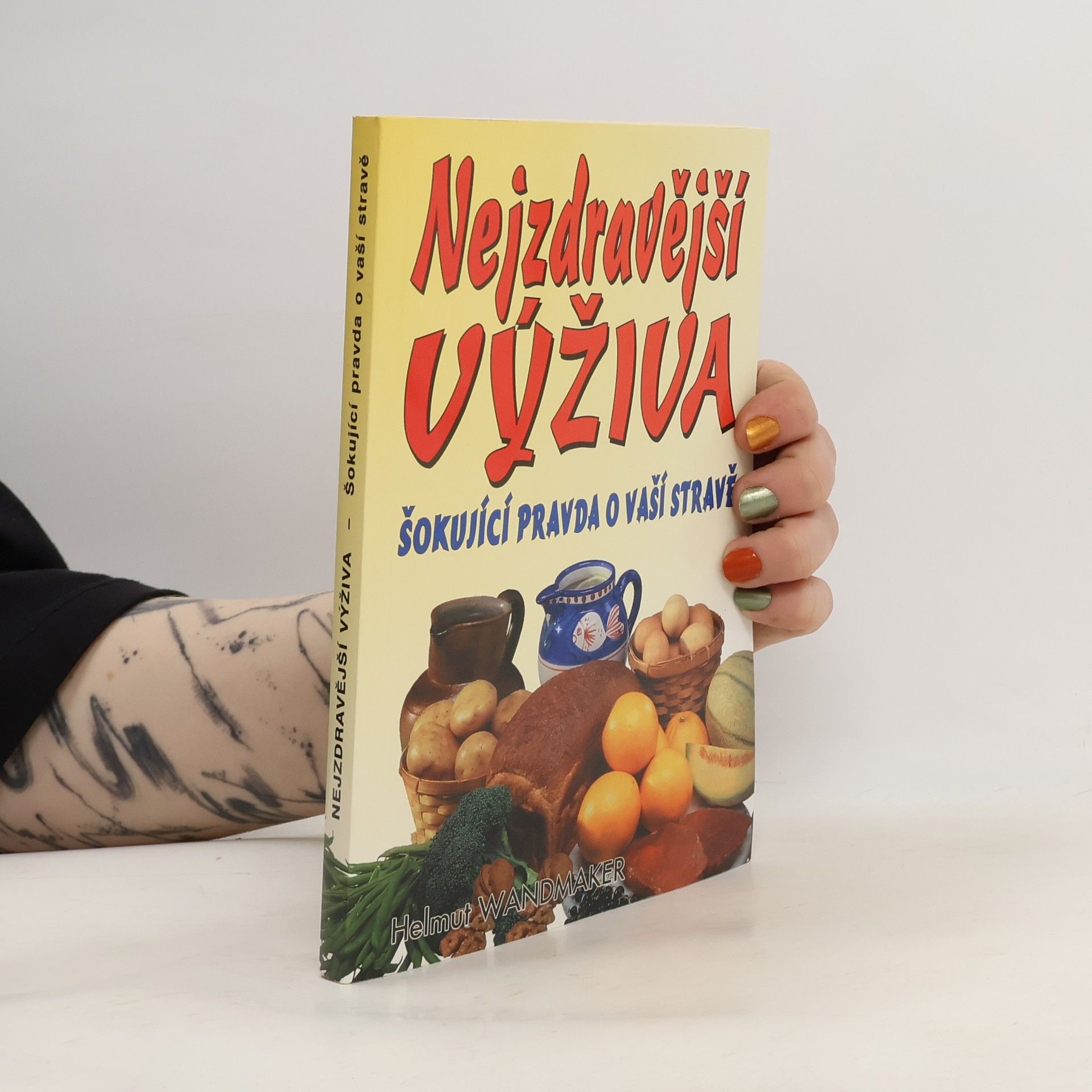 Helmut Wandmaker Šokující pravda o vaší stravě : chceš být zdravý? zapomeň na hrnec na vaření