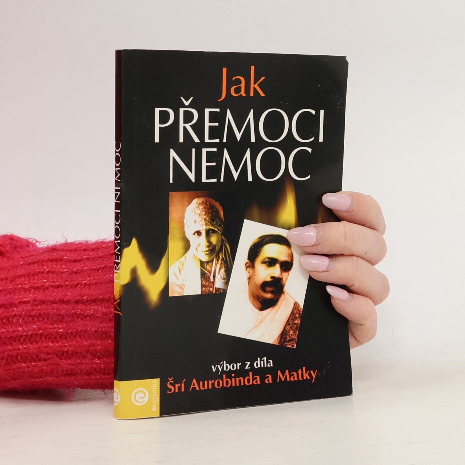 Jak přemoci nemoc : výbor z díla Šrí Aurobinda a Matky