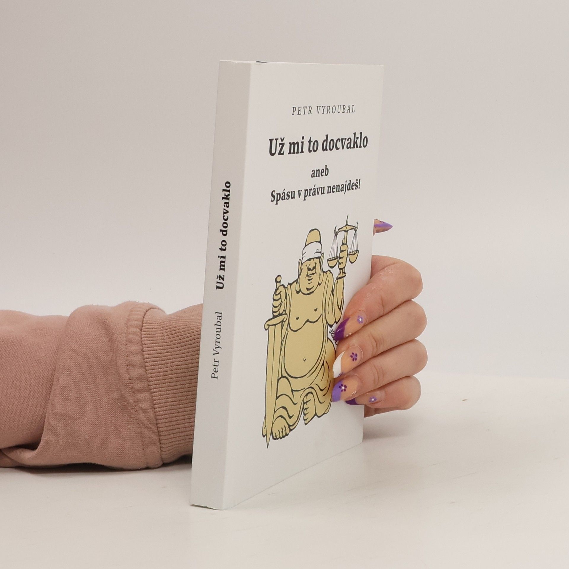 Petr Vyroubal Už mi to docvaklo, aneb, Spásu v právu nenajdeš!