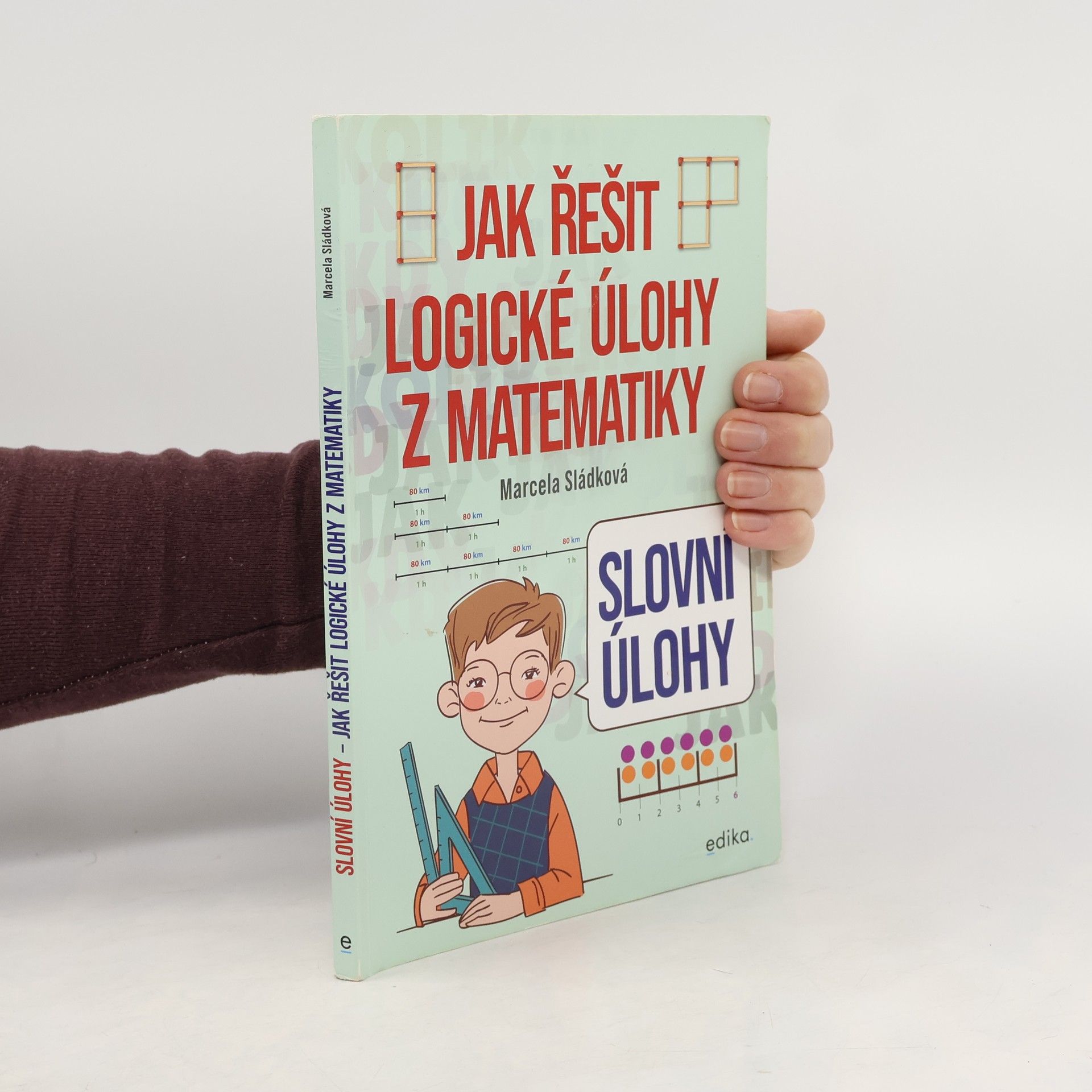 Marcela Sládková Slovní úlohy – Jak řešit logické úlohy z matematiky