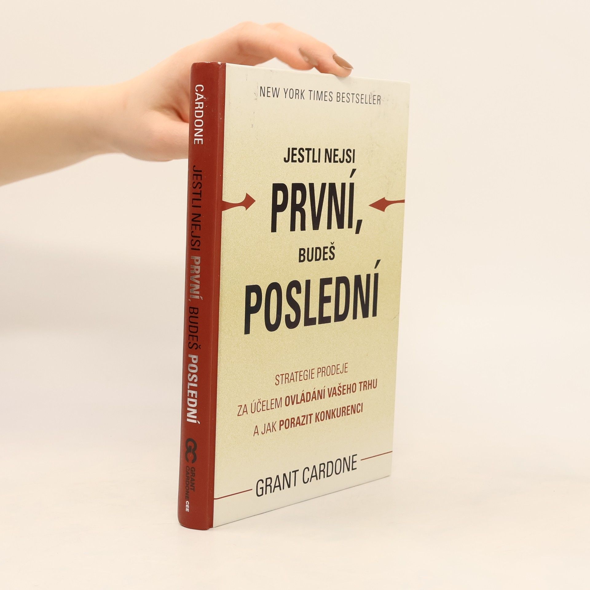 Grant Cardone Jestli nejsi první, budeš poslední. Strategie prodeje za účelem ovládání Vašeho trhu a jak porazit konkurenci