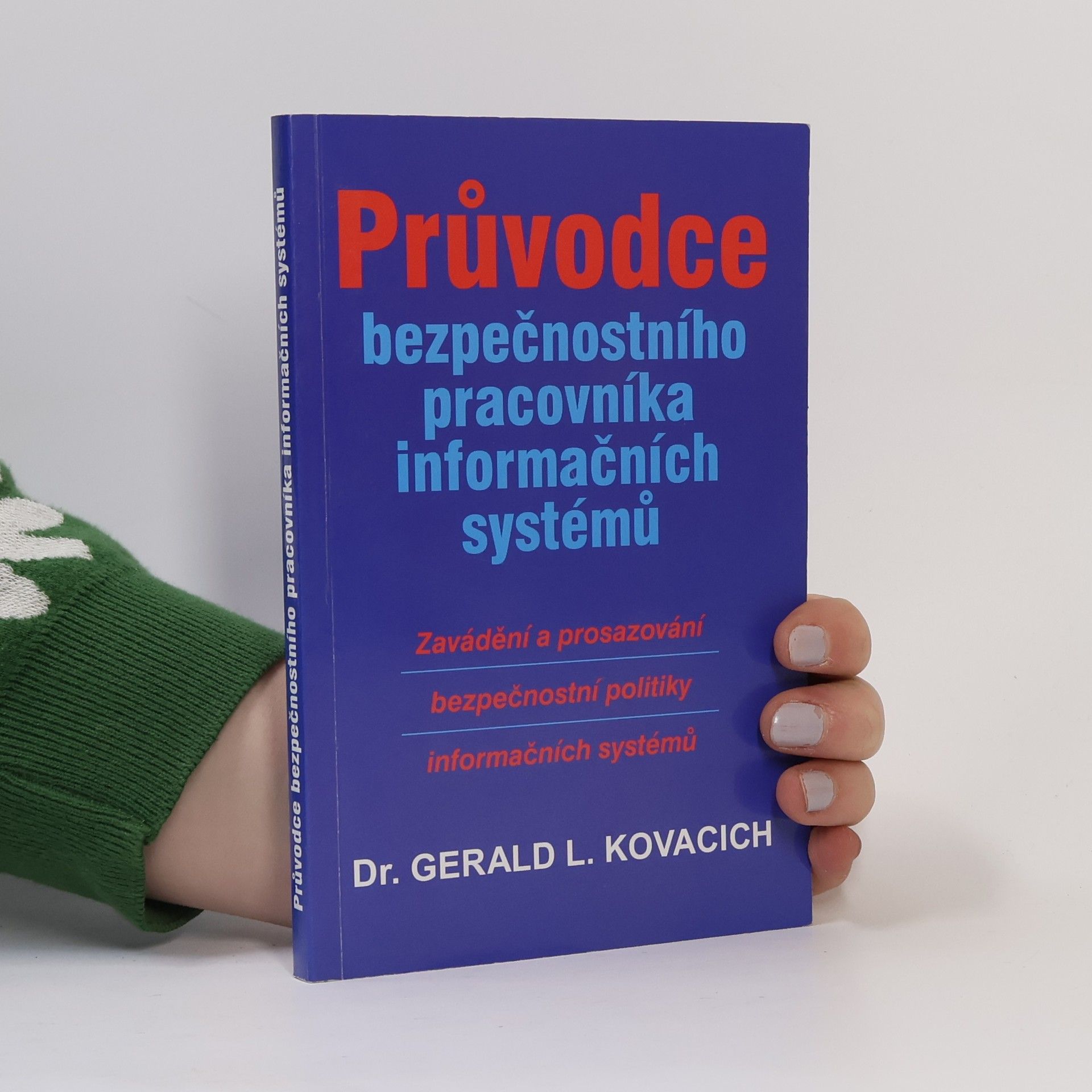 Gerald L. Kovacich Průvodce bezpečnostního pracovníka informačních systémů : zavádění a prosazování bezpečnostní politiky informačních systémů