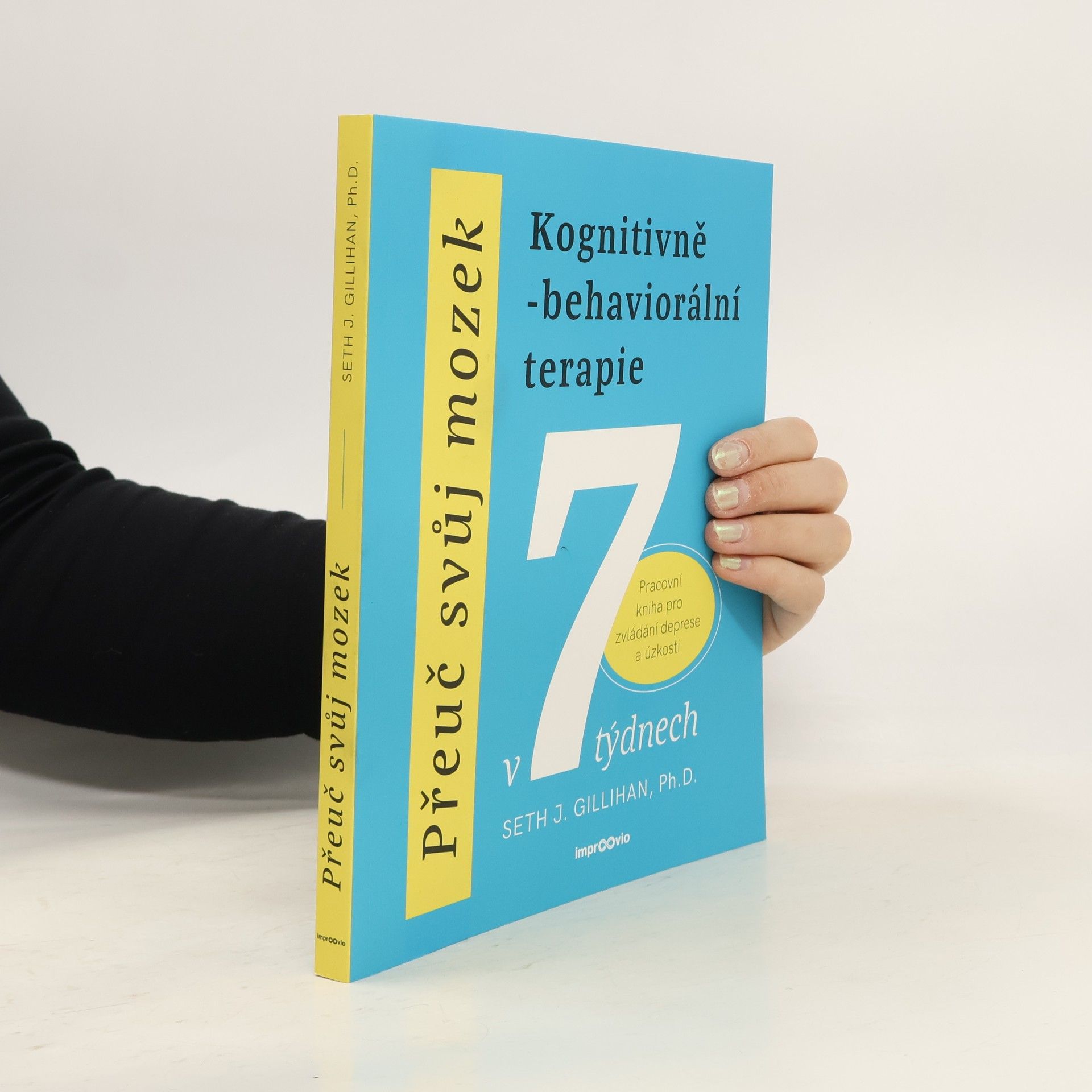 Seth Gillihan Přeuč svůj mozek. Kognitivně-behaviorální terapie v 7 týdnech. Pracovní kniha pro zvládání deprese a úzkosti