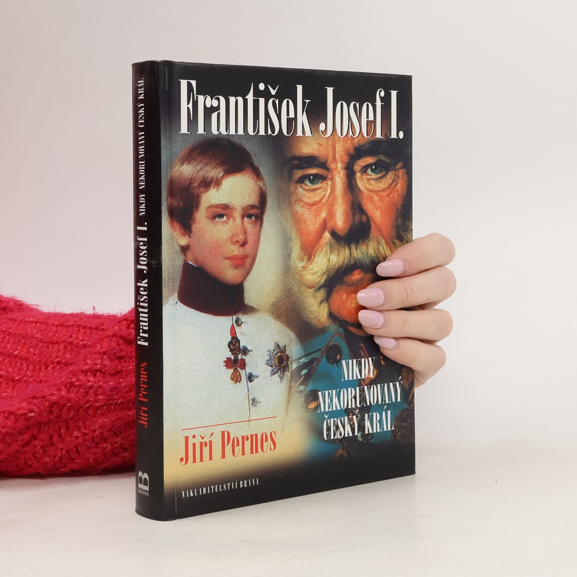 Jiří Pernes František Josef I. Nikdy nekorunovaný český král