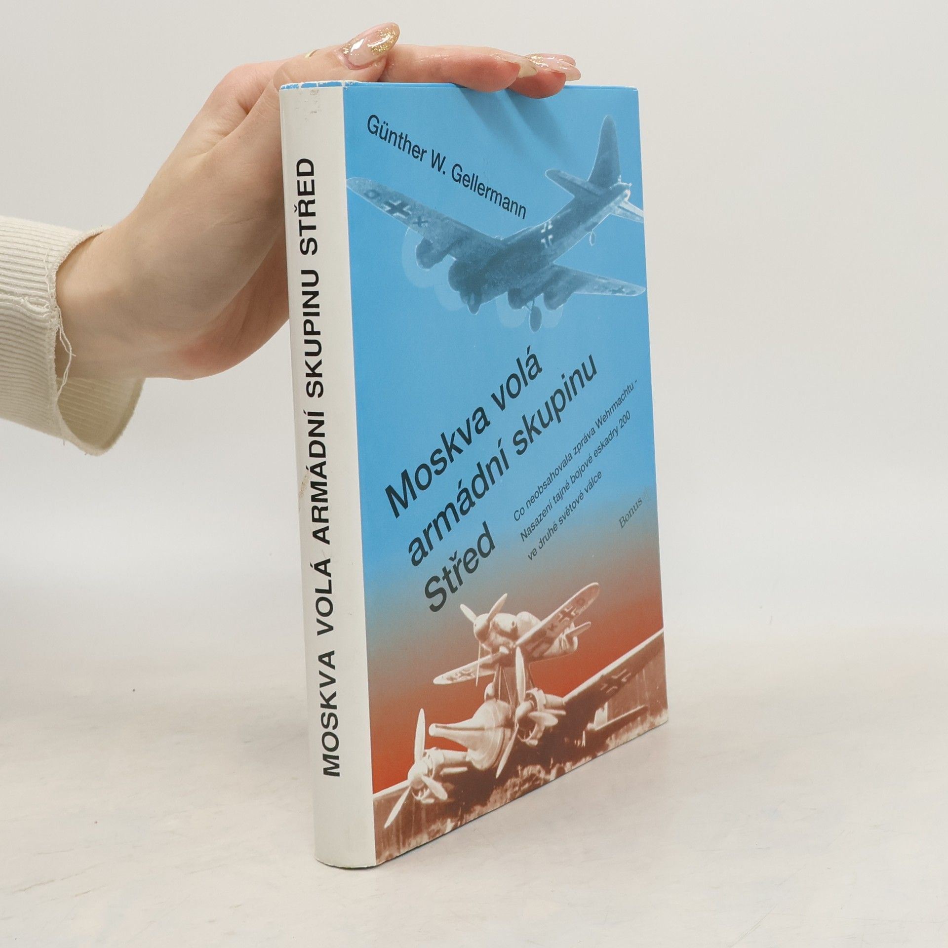 Günther Gellermann Moskva volá armádní skupinu Střed. Co neobsahovala zpráva Wehrmachtu - nasazení tajné bojové eskadry 200 ve druhé světové válce