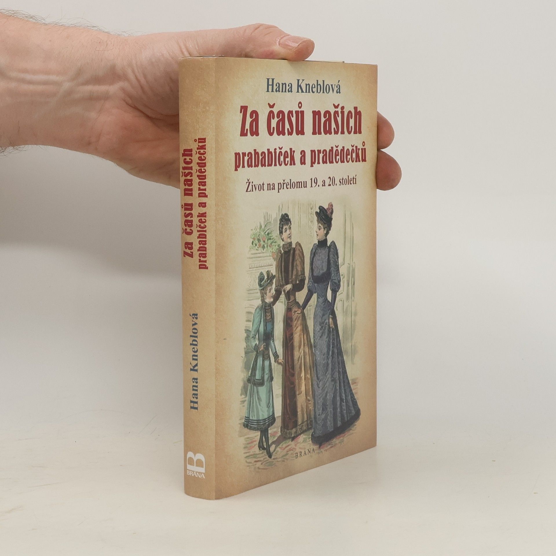 Hana Kneblová Za časů našich prababiček a pradědečků. Život na přelomu 19. a 20. století
